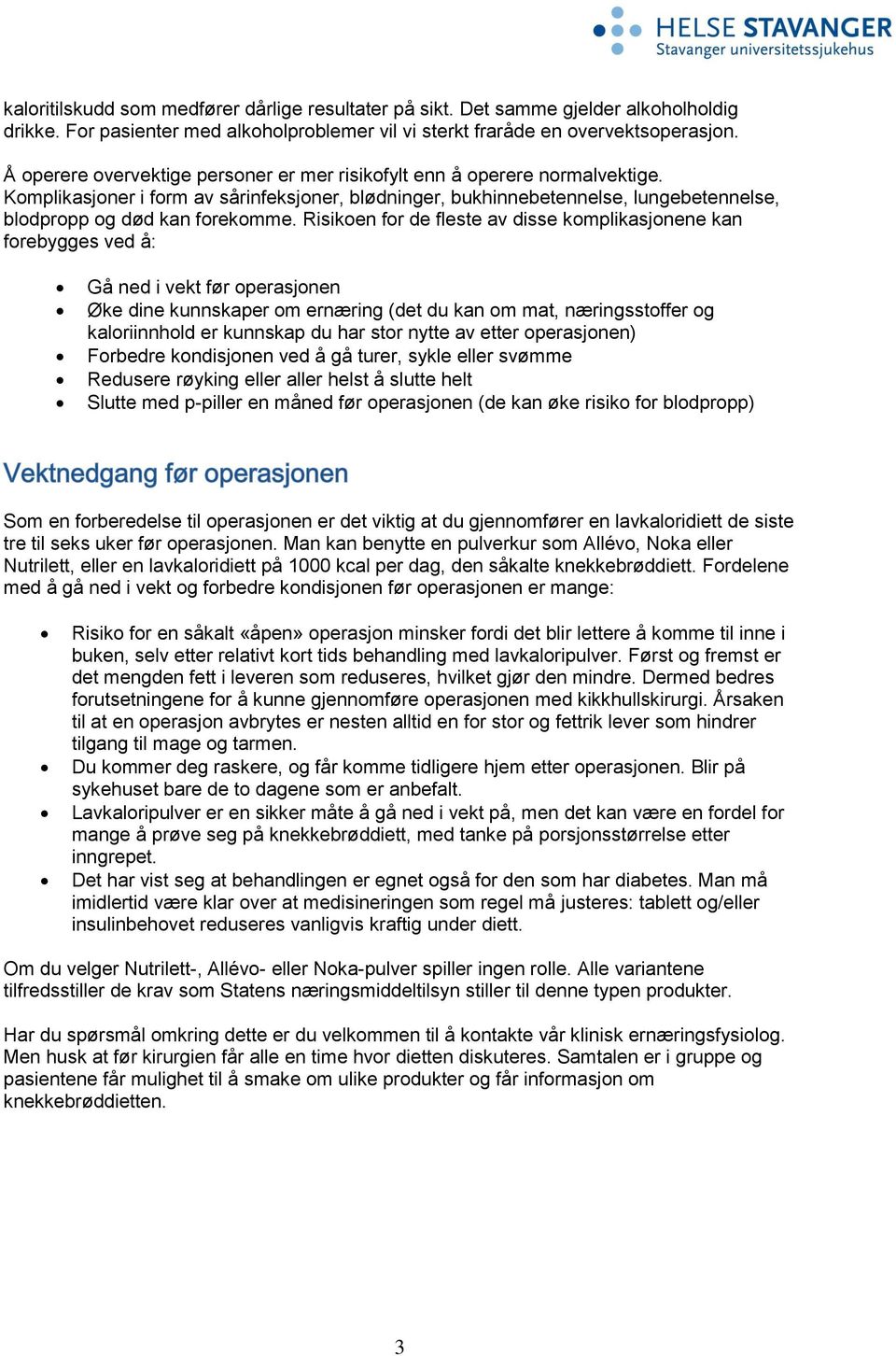 Risikoen for de fleste av disse komplikasjonene kan forebygges ved å: Gå ned i vekt før operasjonen Øke dine kunnskaper om ernæring (det du kan om mat, næringsstoffer og kaloriinnhold er kunnskap du