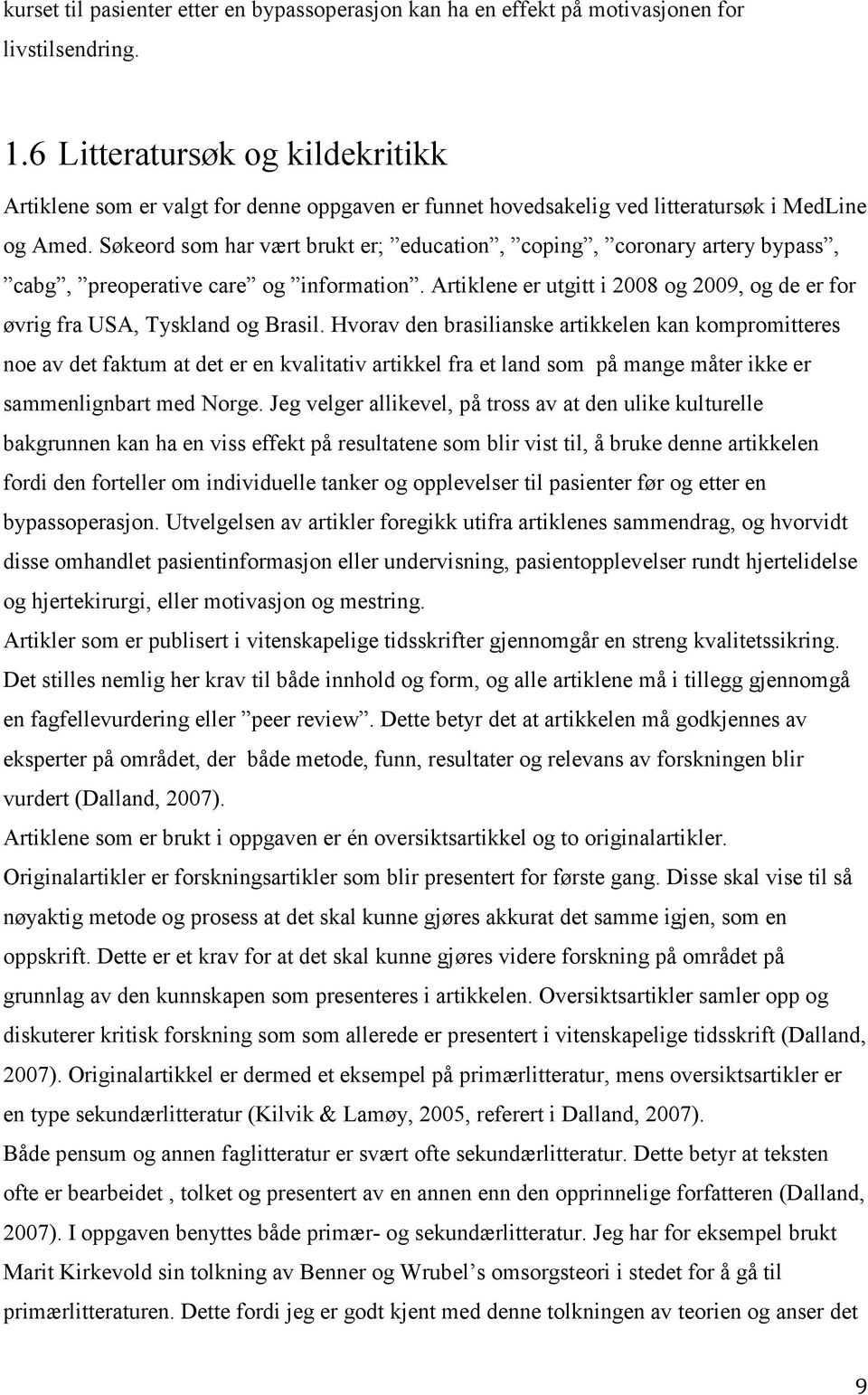 Søkeord som har vært brukt er; education, coping, coronary artery bypass, cabg, preoperative care og information. Artiklene er utgitt i 2008 og 2009, og de er for øvrig fra USA, Tyskland og Brasil.