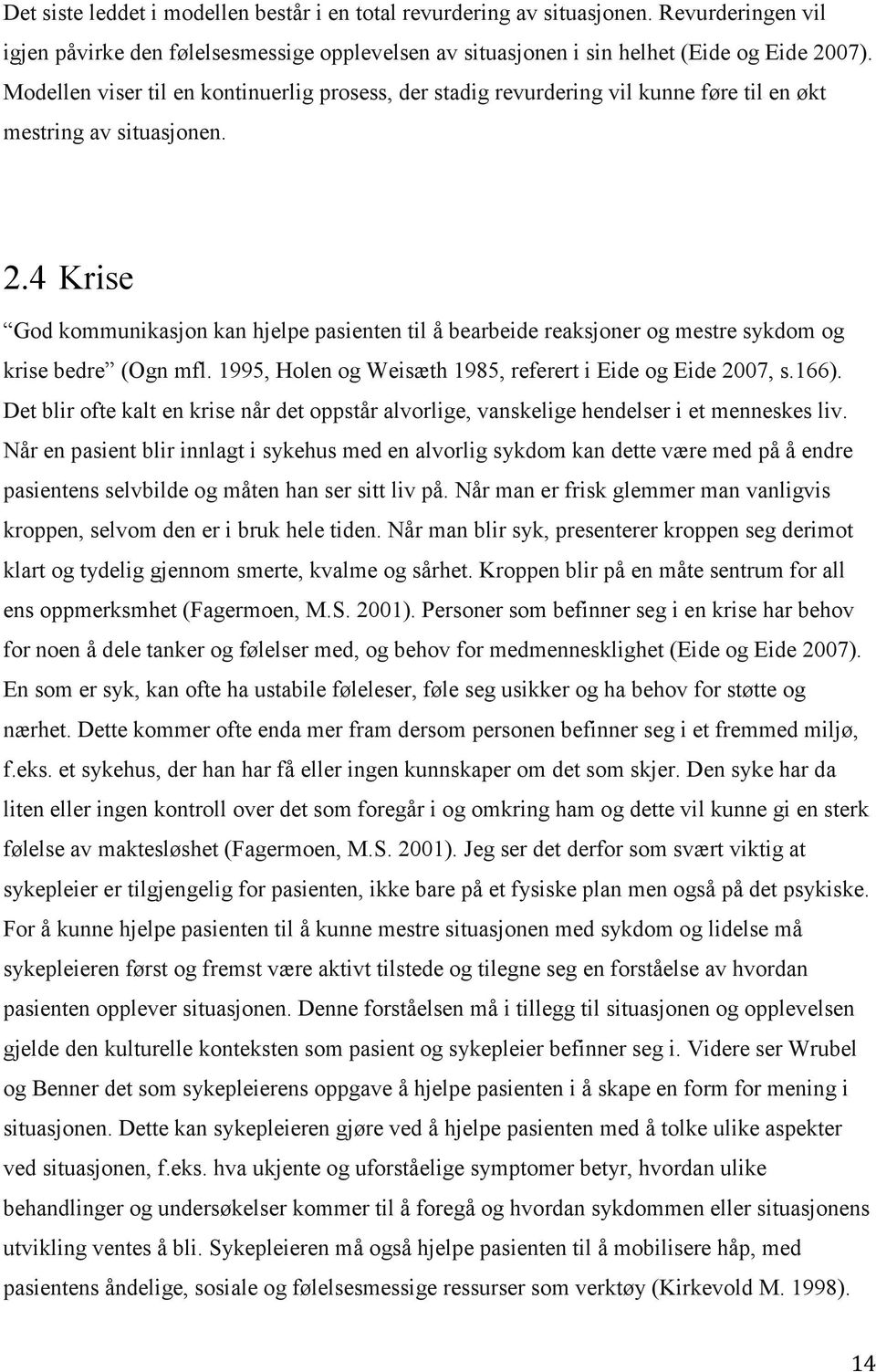 4 Krise God kommunikasjon kan hjelpe pasienten til å bearbeide reaksjoner og mestre sykdom og krise bedre (Ogn mfl. 1995, Holen og Weisæth 1985, referert i Eide og Eide 2007, s.166).