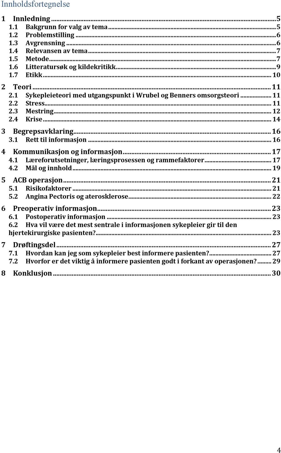 1 Rett til informasjon... 16 4 Kommunikasjon og informasjon... 17 4.1 Læreforutsetninger, læringsprosessen og rammefaktorer... 17 4.2 Mål og innhold... 19 5 ACB operasjon... 21 5.1 Risikofaktorer.