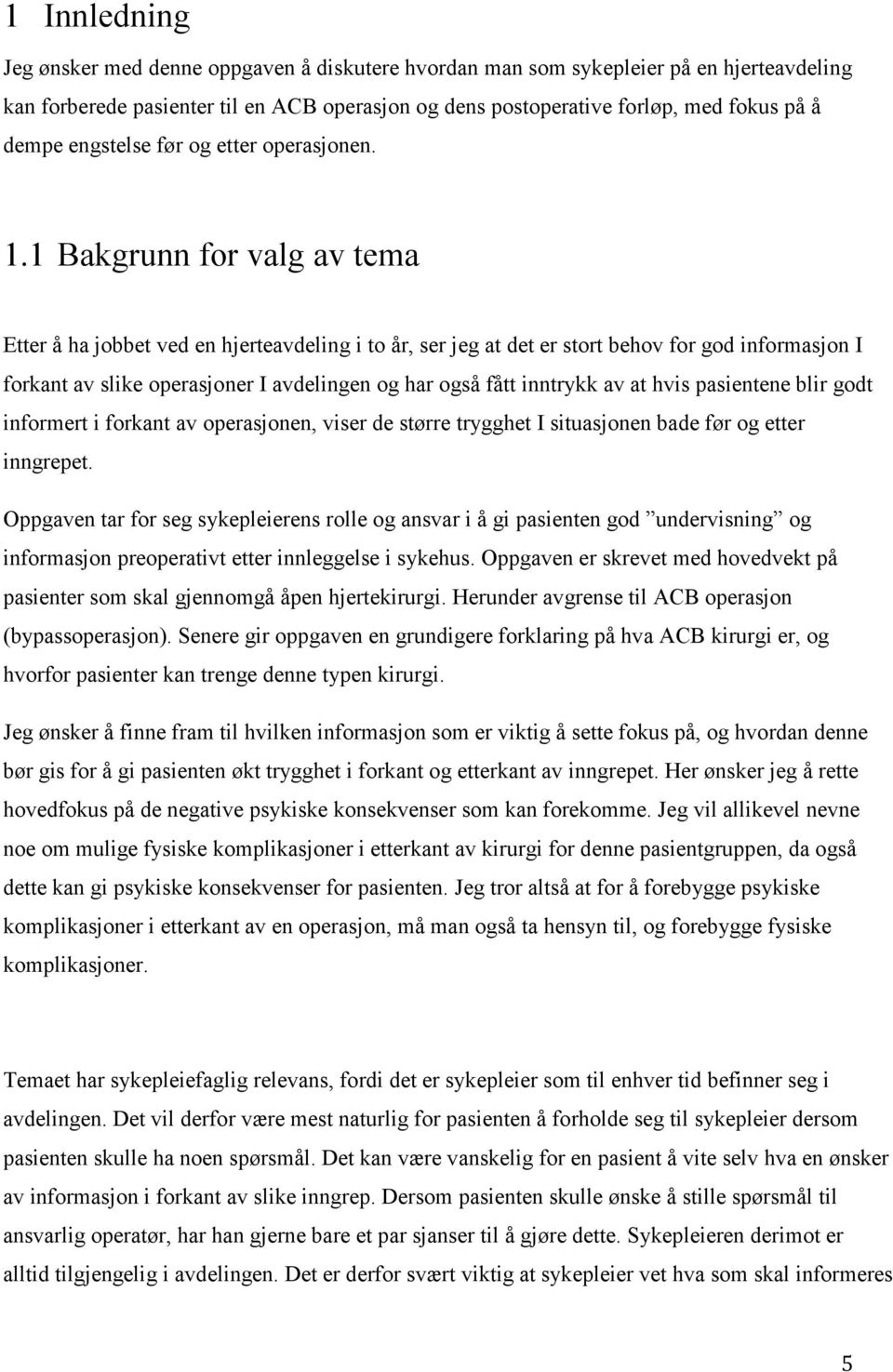 1 Bakgrunn for valg av tema Etter å ha jobbet ved en hjerteavdeling i to år, ser jeg at det er stort behov for god informasjon I forkant av slike operasjoner I avdelingen og har også fått inntrykk av