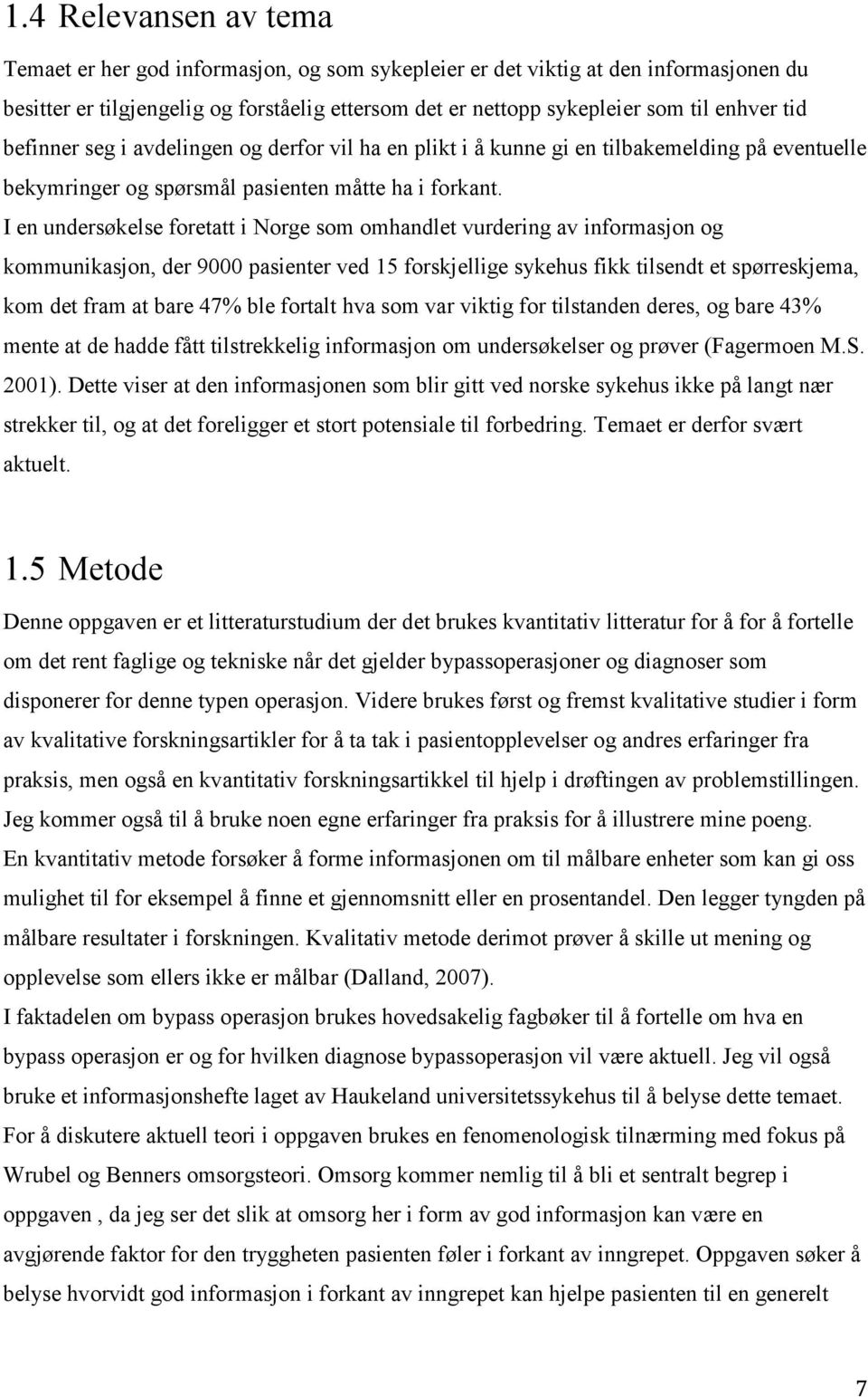 I en undersøkelse foretatt i Norge som omhandlet vurdering av informasjon og kommunikasjon, der 9000 pasienter ved 15 forskjellige sykehus fikk tilsendt et spørreskjema, kom det fram at bare 47% ble