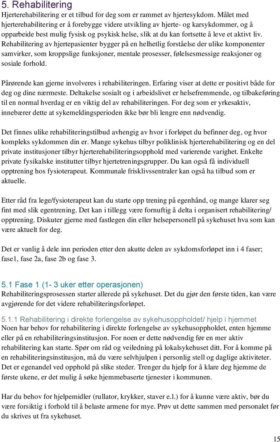 Rehabilitering av hjertepasienter bygger på en helhetlig forståelse der ulike komponenter samvirker, som kroppslige funksjoner, mentale prosesser, følelsesmessige reaksjoner og sosiale forhold.