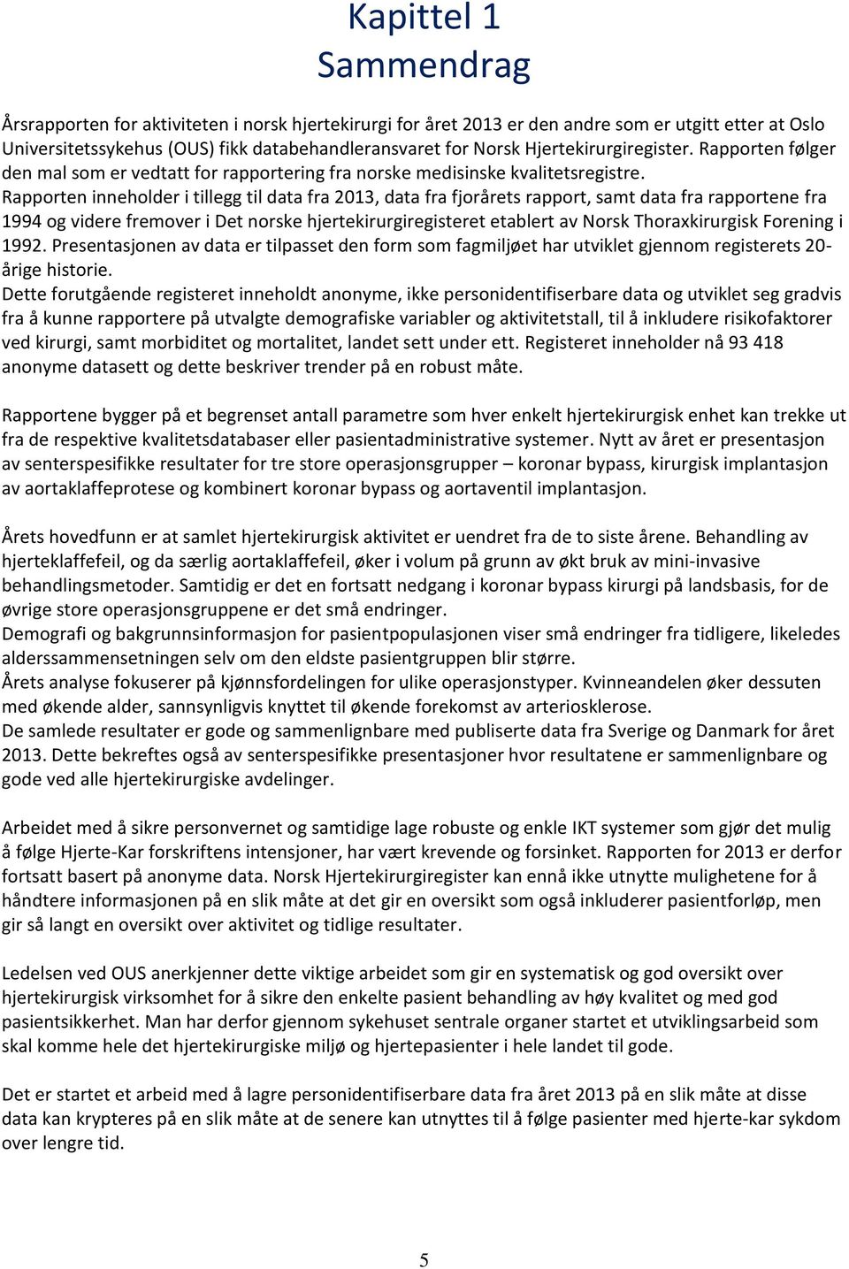 Rapporten inneholder i tillegg til data fra 2013, data fra fjorårets rapport, samt data fra rapportene fra 1994 og videre fremover i Det norske hjertekirurgiregisteret etablert av Norsk