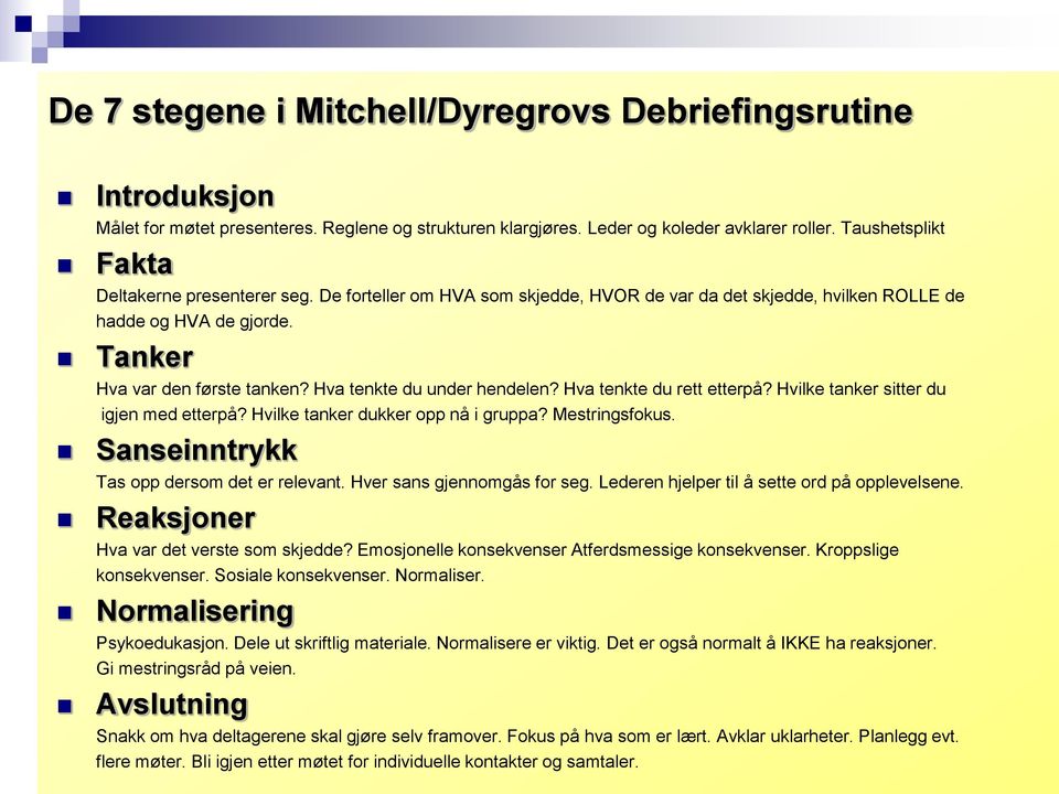 Hva tenkte du under hendelen? Hva tenkte du rett etterpå? Hvilke tanker sitter du igjen med etterpå? Hvilke tanker dukker opp nå i gruppa? Mestringsfokus. Sanseinntrykk Tas opp dersom det er relevant.