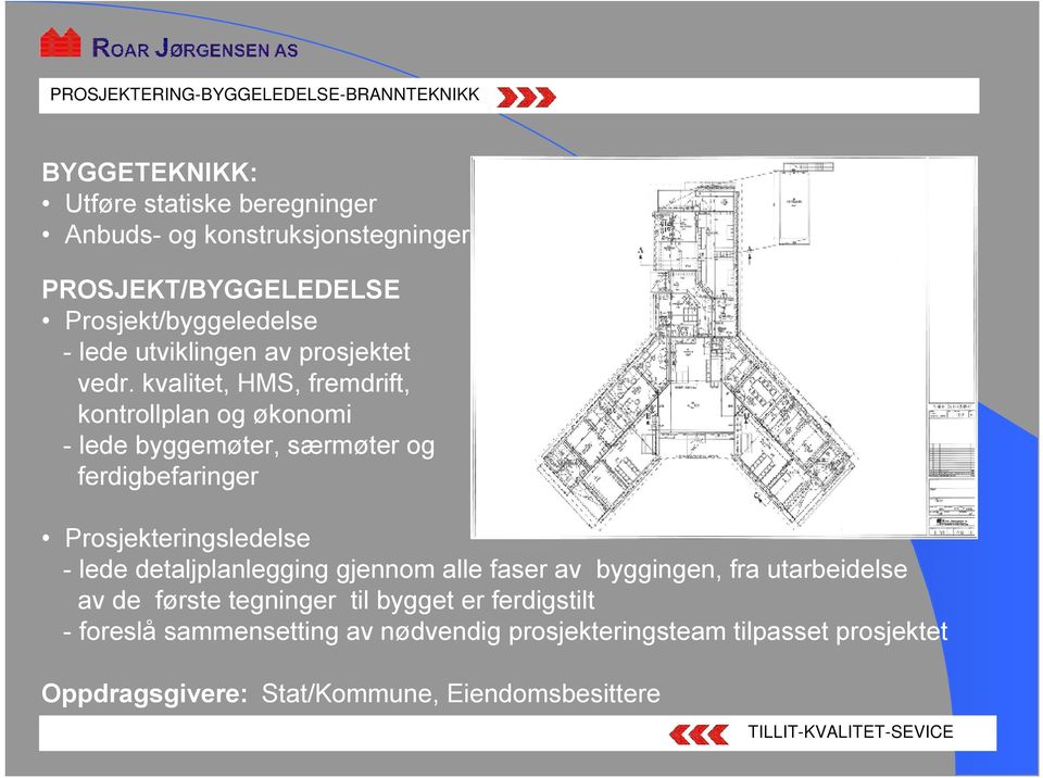 kvalitet, HMS, fremdrift, kontrollplan og økonomi -lede byggemøter, særmøter og ferdigbefaringer Prosjekteringsledelse -lede detaljplanlegging