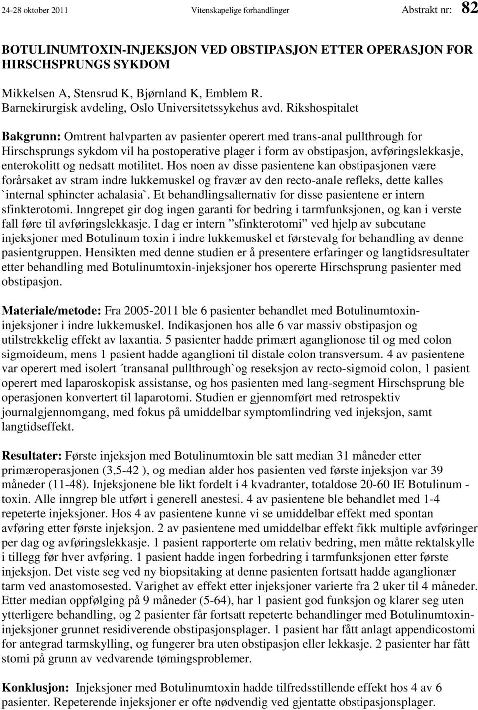 Rikshospitalet Bakgrunn: Omtrent halvparten av pasienter operert med trans-anal pullthrough for Hirschsprungs sykdom vil ha postoperative plager i form av obstipasjon, avføringslekkasje, enterokolitt