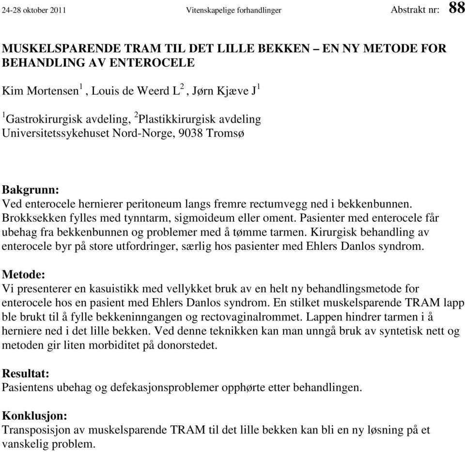 Brokksekken fylles med tynntarm, sigmoideum eller oment. Pasienter med enterocele får ubehag fra bekkenbunnen og problemer med å tømme tarmen.