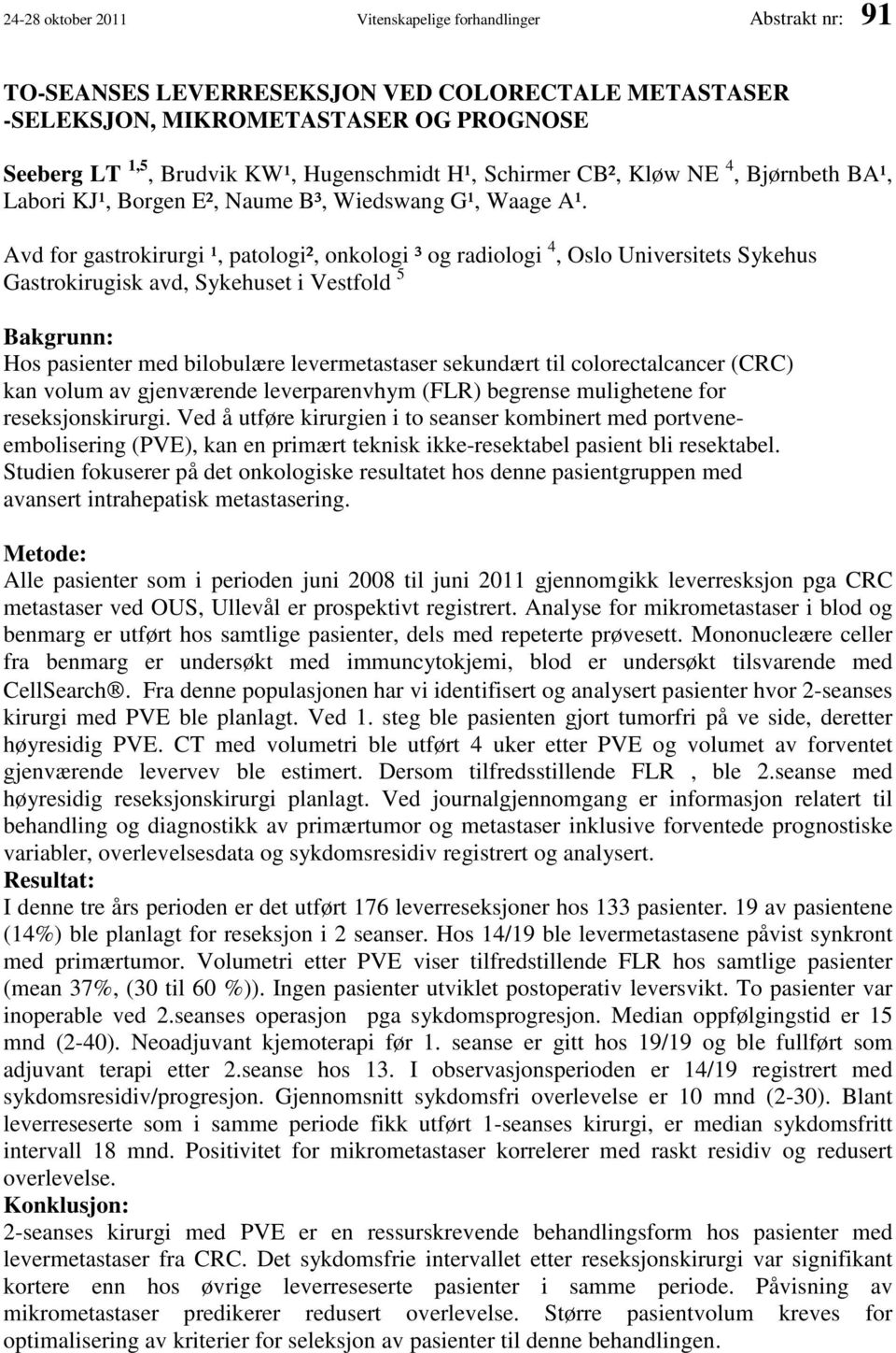 Avd for gastrokirurgi ¹, patologi², onkologi ³ og radiologi 4, Oslo Universitets Sykehus Gastrokirugisk avd, Sykehuset i Vestfold 5 Bakgrunn: Hos pasienter med bilobulære levermetastaser sekundært