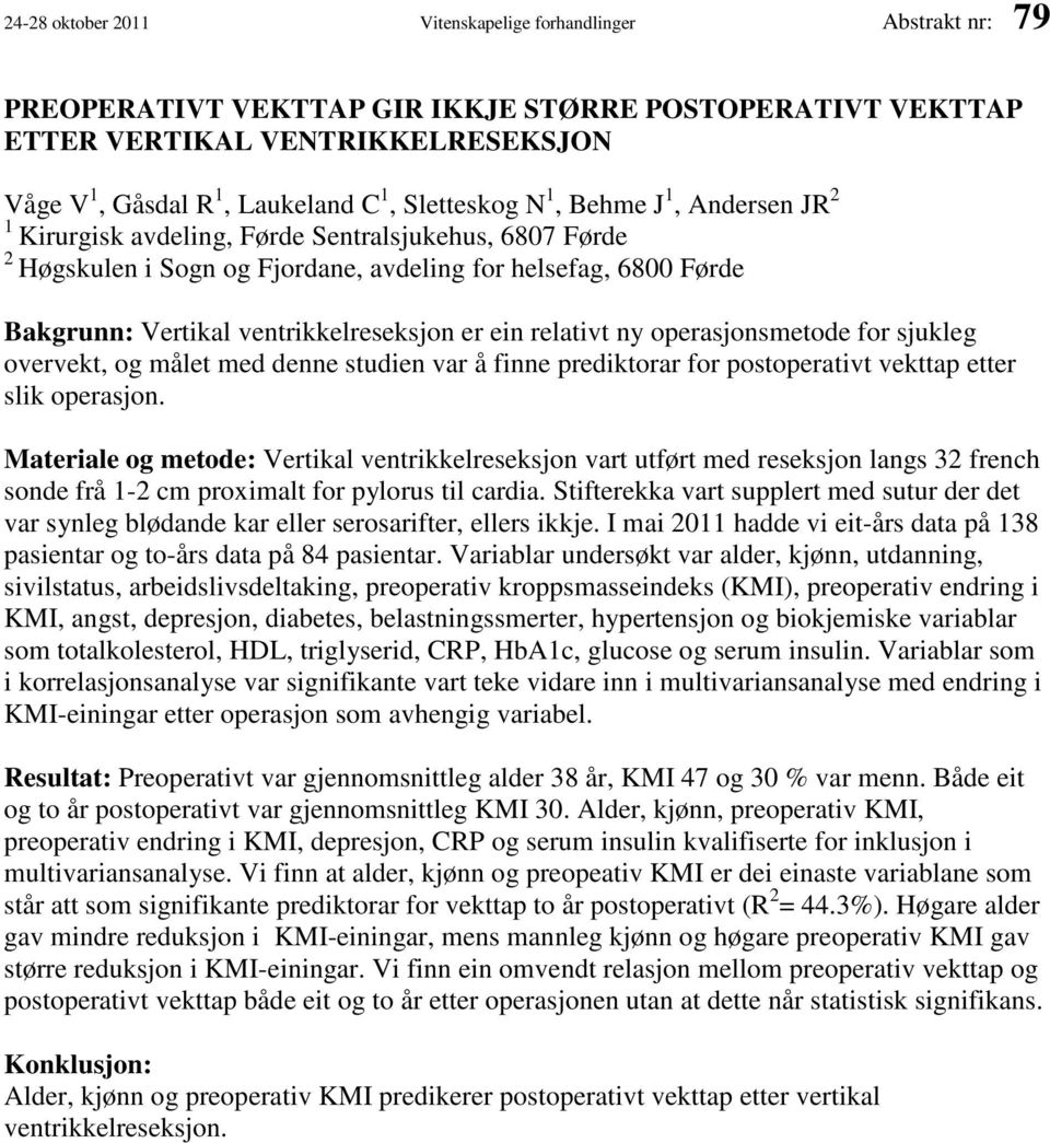 ventrikkelreseksjon er ein relativt ny operasjonsmetode for sjukleg overvekt, og målet med denne studien var å finne prediktorar for postoperativt vekttap etter slik operasjon.