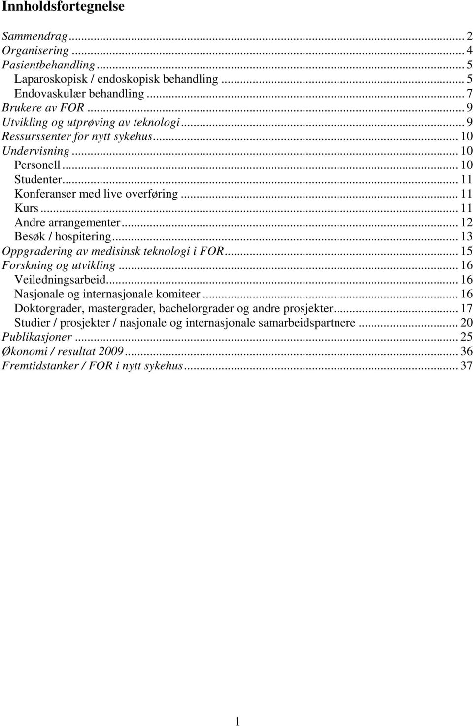 .. 11 Andre arrangementer... 12 Besøk / hospitering... 13 Oppgradering av medisinsk teknologi i FOR... 15 Forskning og utvikling... 16 Veiledningsarbeid... 16 Nasjonale og internasjonale komiteer.