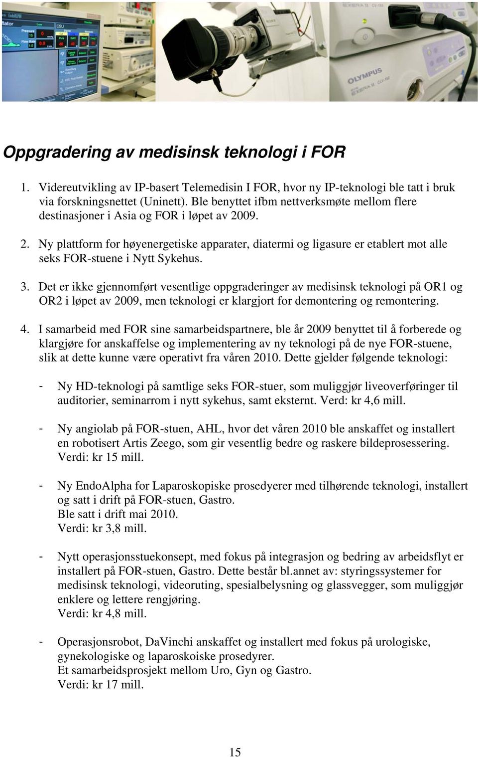 09. 2. Ny plattform for høyenergetiske apparater, diatermi og ligasure er etablert mot alle seks FOR-stuene i Nytt Sykehus. 3.