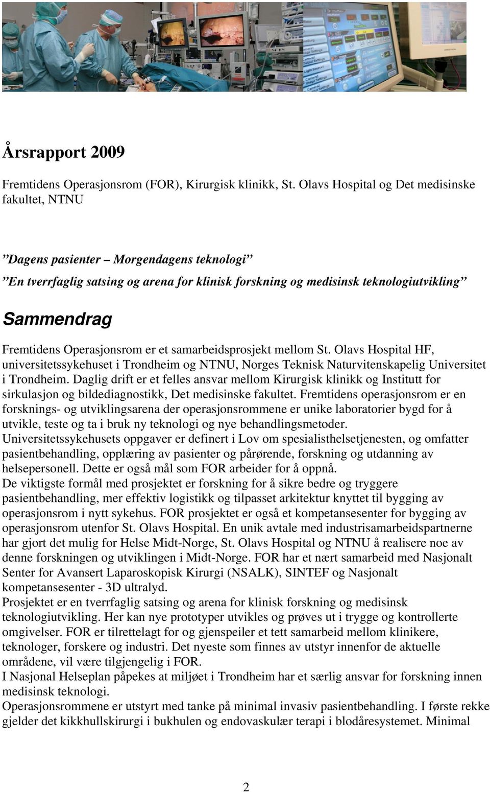 Operasjonsrom er et samarbeidsprosjekt mellom St. Olavs Hospital HF, universitetssykehuset i Trondheim og NTNU, Norges Teknisk Naturvitenskapelig Universitet i Trondheim.