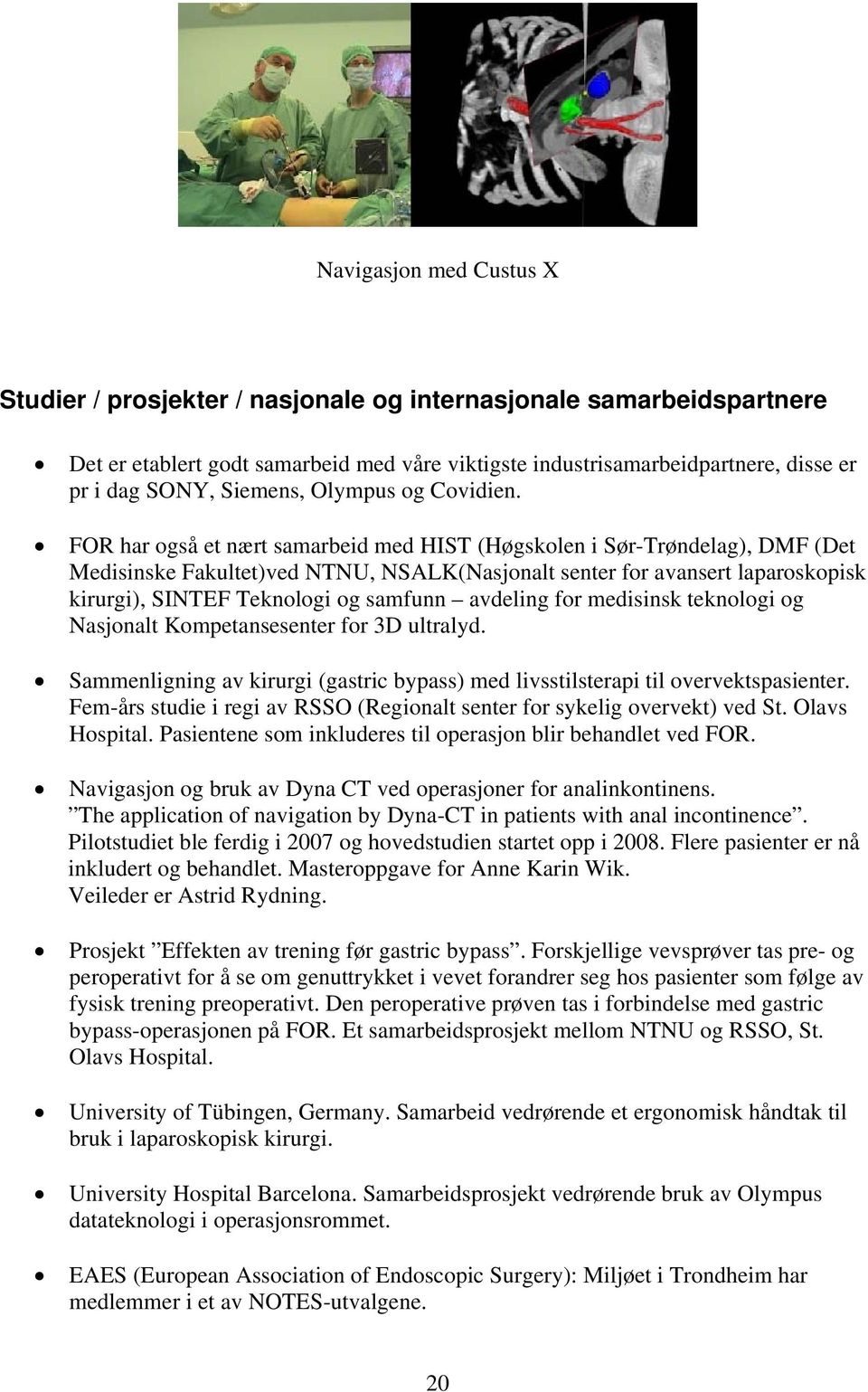 FOR har også et nært samarbeid med HIST (Høgskolen i Sør-Trøndelag), DMF (Det Medisinske Fakultet)ved NTNU, NSALK(Nasjonalt senter for avansert laparoskopisk kirurgi), SINTEF Teknologi og samfunn