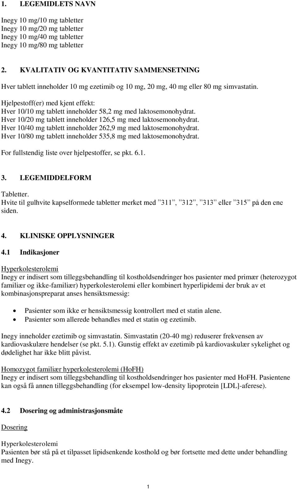 Hjelpestoff(er) med kjent effekt: Hver 10/10 mg tablett inneholder 58,2 mg med laktosemonohydrat. Hver 10/20 mg tablett inneholder 126,5 mg med laktosemonohydrat.