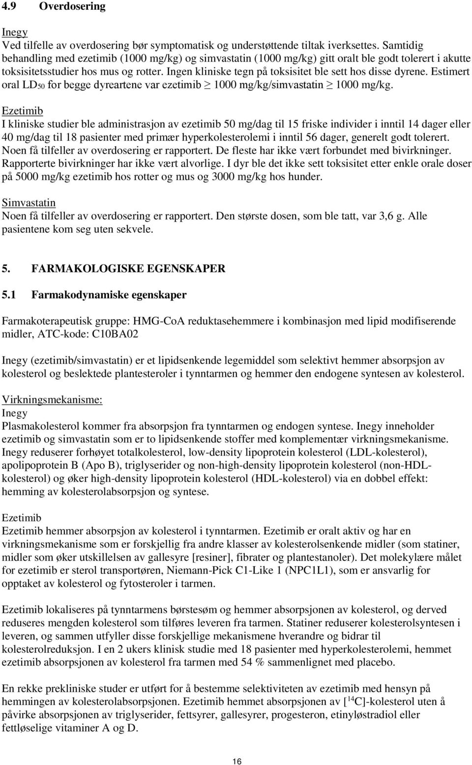 Ingen kliniske tegn på toksisitet ble sett hos disse dyrene. Estimert oral LD50 for begge dyreartene var ezetimib 1000 mg/kg/simvastatin 1000 mg/kg.