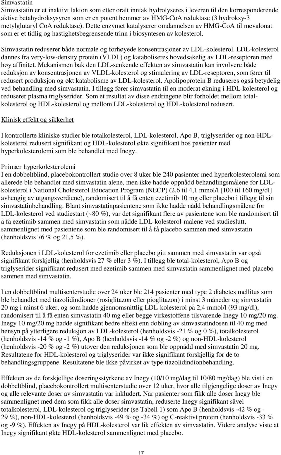 Simvastatin reduserer både normale og forhøyede konsentrasjoner av LDL-kolesterol.