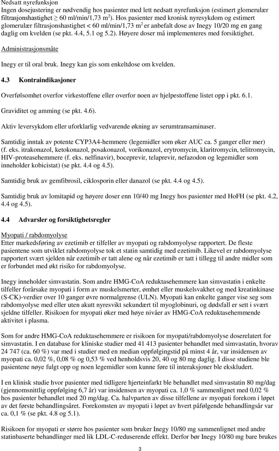 Høyere doser må implementeres med forsiktighet. Administrasjonsmåte Inegy er til oral bruk. Inegy kan gis som enkeltdose om kvelden. 4.