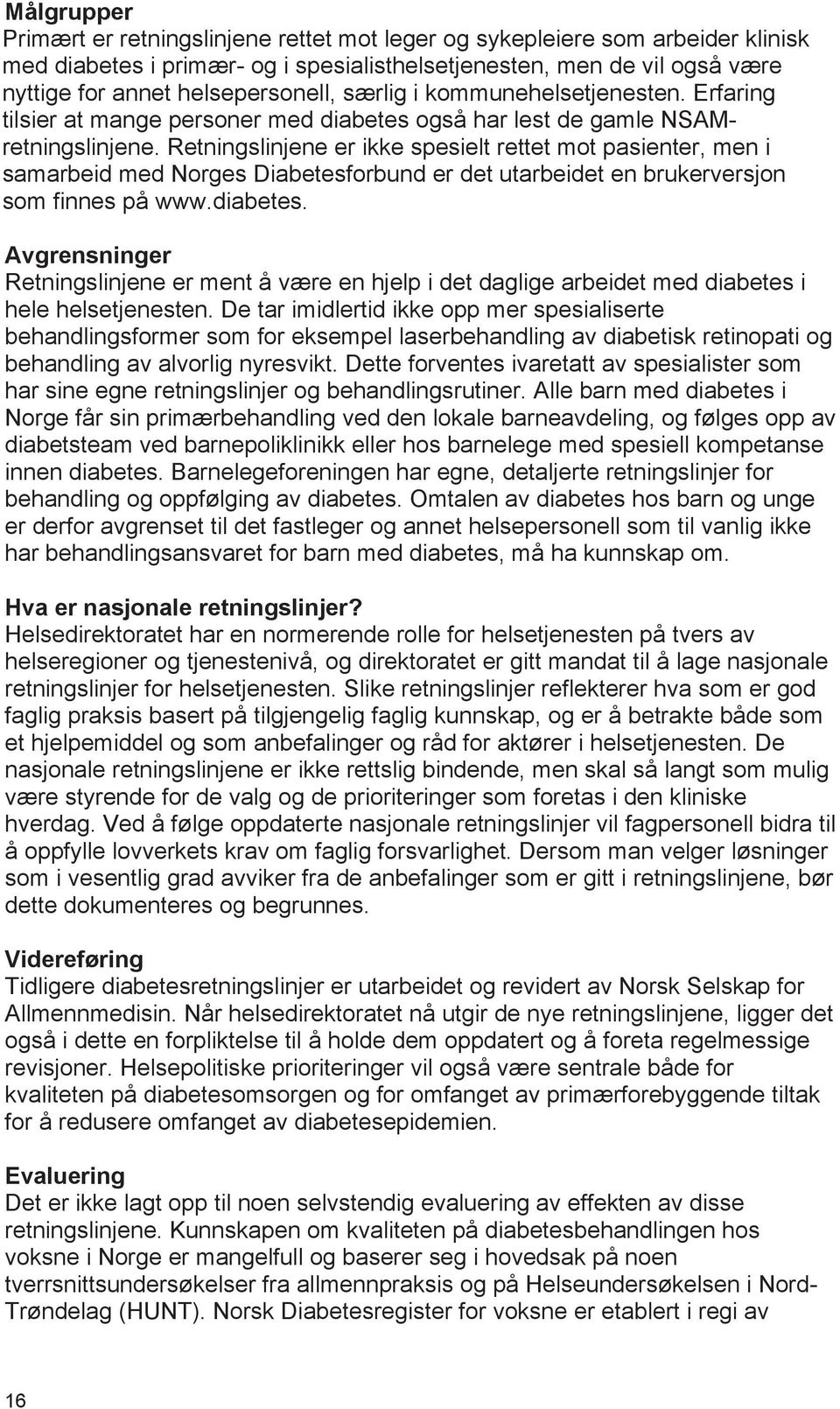 Retningslinjene er ikke spesielt rettet mot pasienter, men i samarbeid med Norges Diabetesforbund er det utarbeidet en brukerversjon som finnes på www.diabetes.