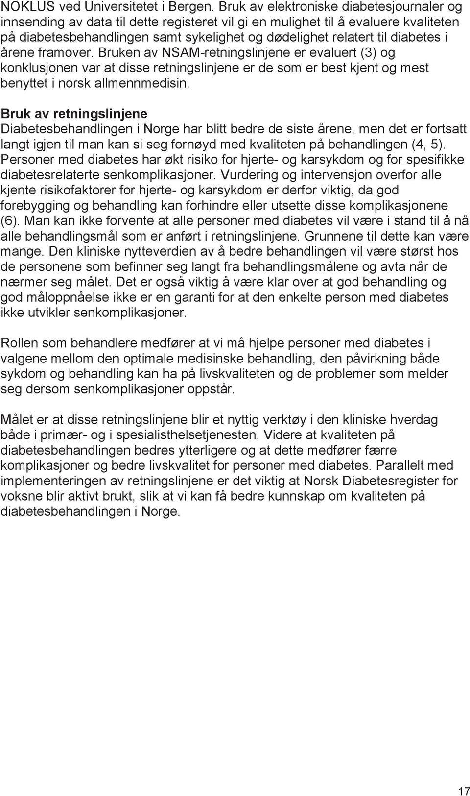 diabetes i årene framover. Bruken av NSAM-retningslinjene er evaluert (3) og konklusjonen var at disse retningslinjene er de som er best kjent og mest benyttet i norsk allmennmedisin.