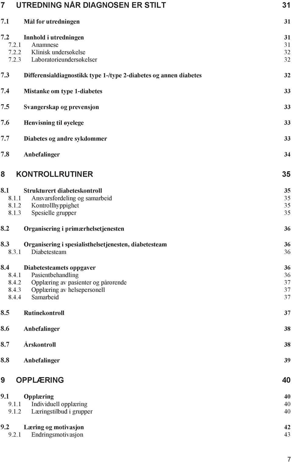 7 Diabetes og andre sykdommer 33 7.8 Anbefalinger 34 8 KONTROLLRUTINER 35 8.1 Strukturert diabeteskontroll 35 8.1.1 Ansvarsfordeling og samarbeid 35 8.1.2 Kontrollhyppighet 35 8.1.3 Spesielle grupper 35 8.