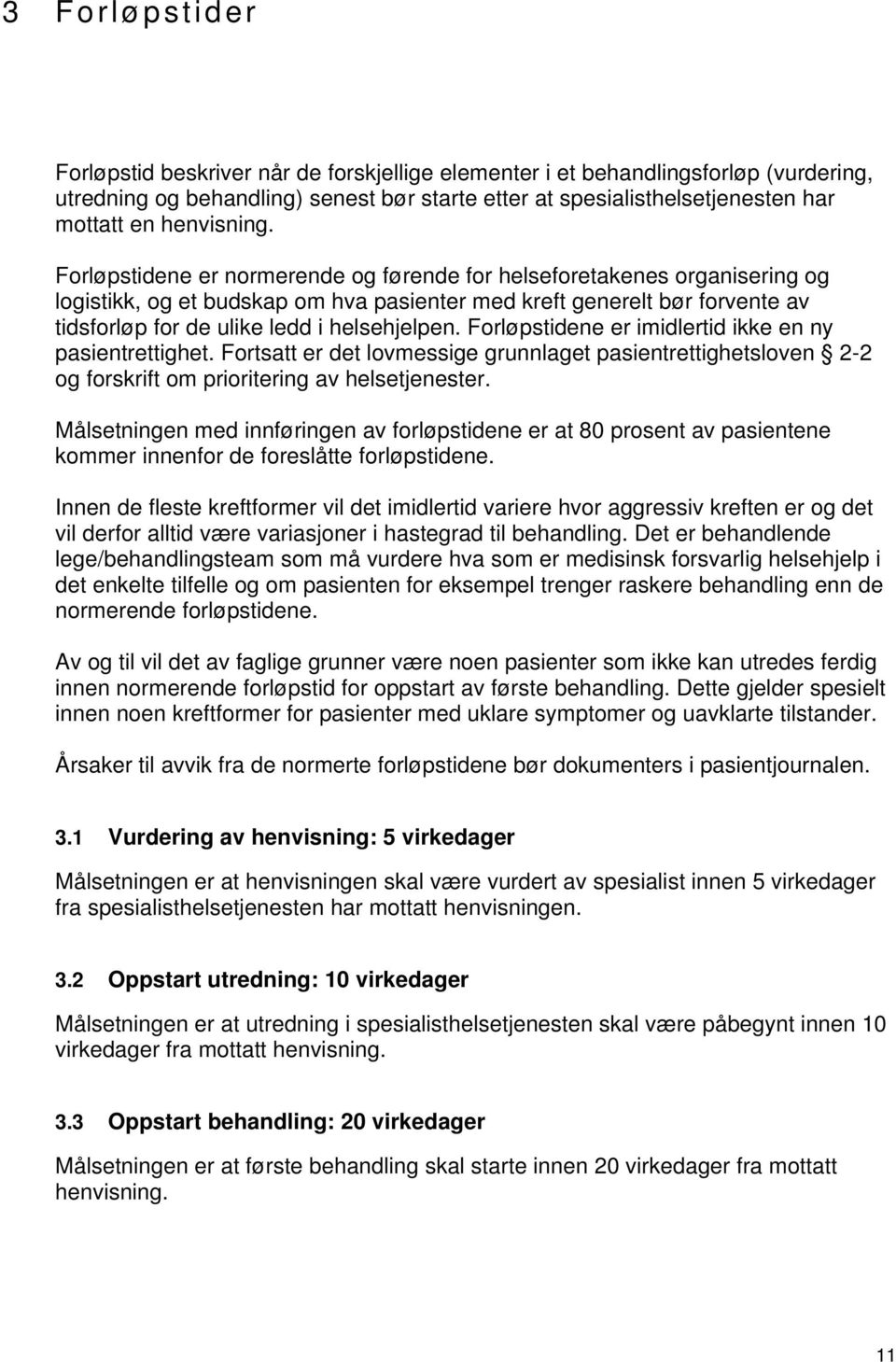 Forløpstidene er normerende og førende for helseforetakenes organisering og logistikk, og et budskap om hva pasienter med kreft generelt bør forvente av tidsforløp for de ulike ledd i helsehjelpen.