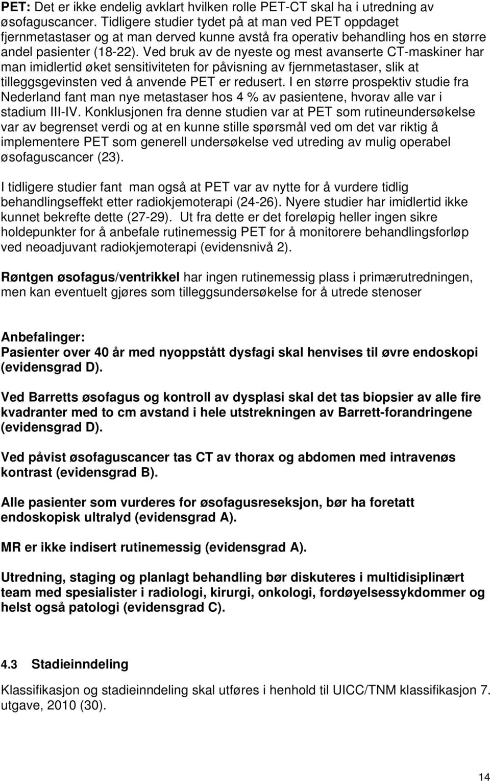 Ved bruk av de nyeste og mest avanserte CT-maskiner har man imidlertid øket sensitiviteten for påvisning av fjernmetastaser, slik at tilleggsgevinsten ved å anvende PET er redusert.