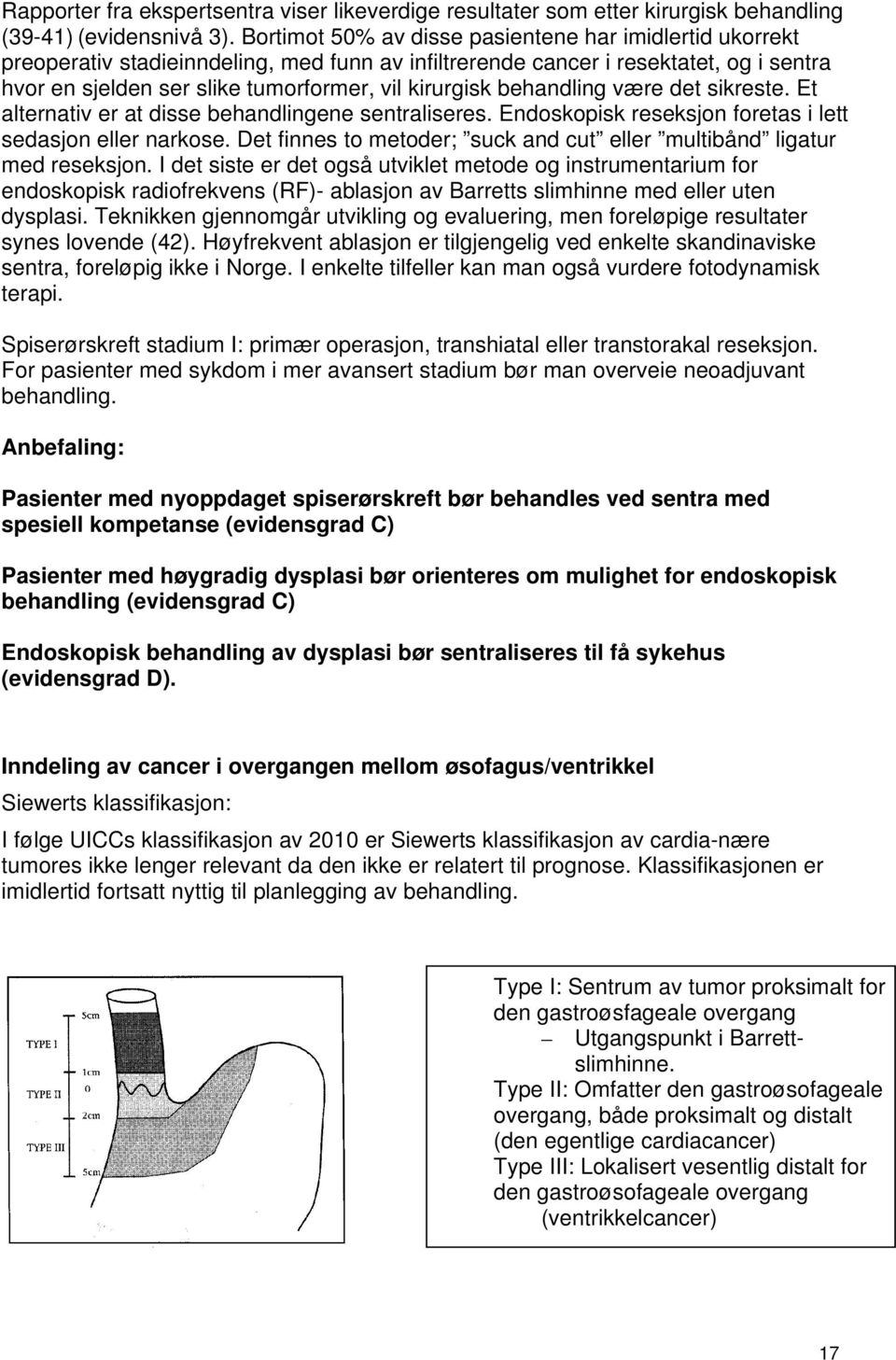 behandling være det sikreste. Et alternativ er at disse behandlingene sentraliseres. Endoskopisk reseksjon foretas i lett sedasjon eller narkose.