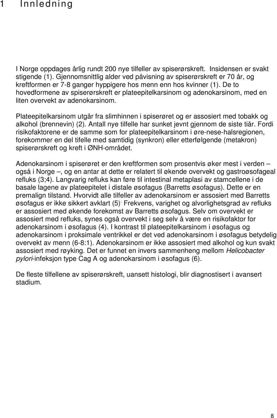 De to hovedformene av spiserørskreft er plateepitelkarsinom og adenokarsinom, med en liten overvekt av adenokarsinom.