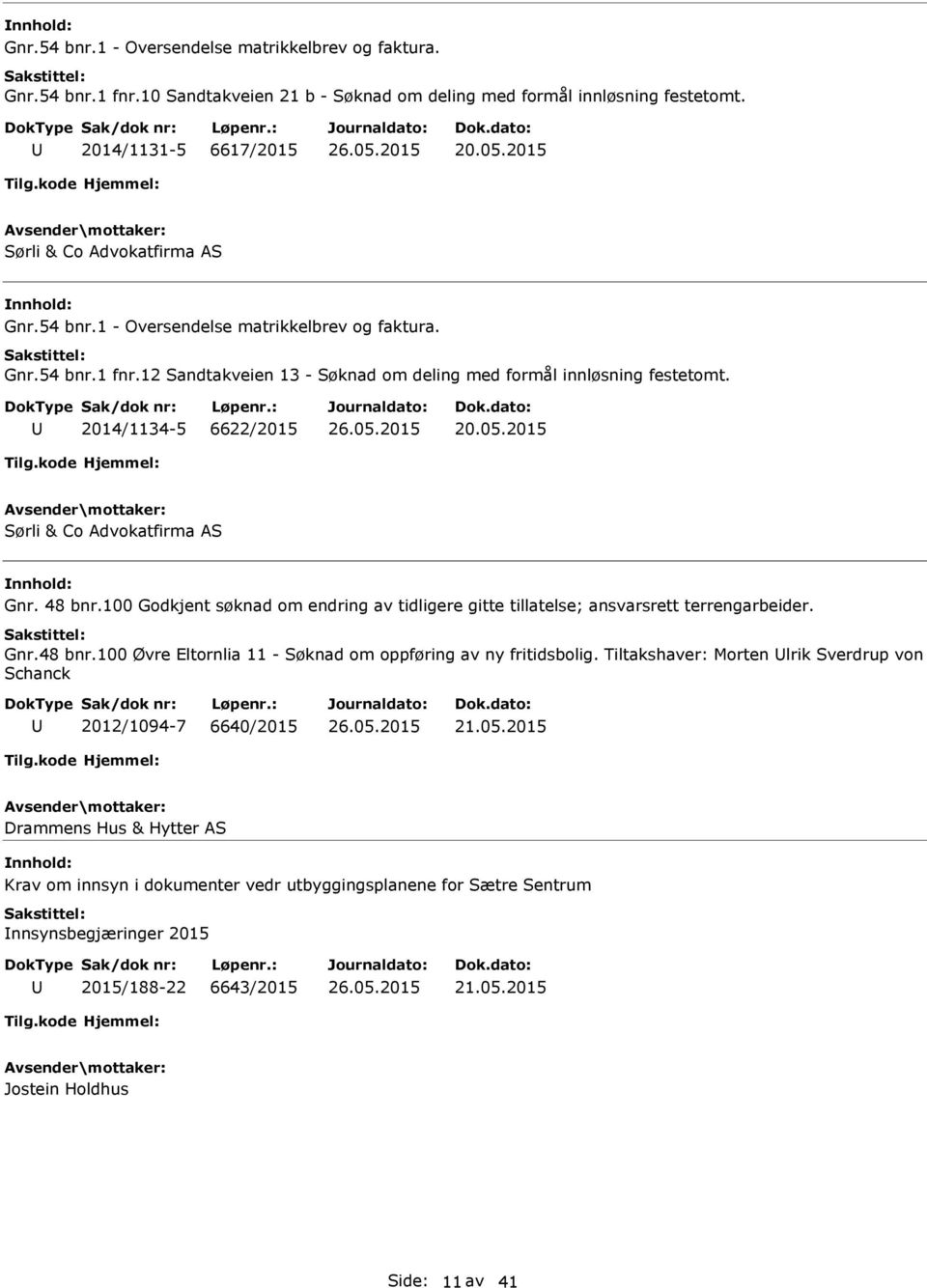 05.2015 Sørli & Co Advokatfirma AS Gnr. 48 bnr.100 Godkjent søknad om endring av tidligere gitte tillatelse; ansvarsrett terrengarbeider. Gnr.48 bnr.100 Øvre Eltornlia 11 - Søknad om oppføring av ny fritidsbolig.