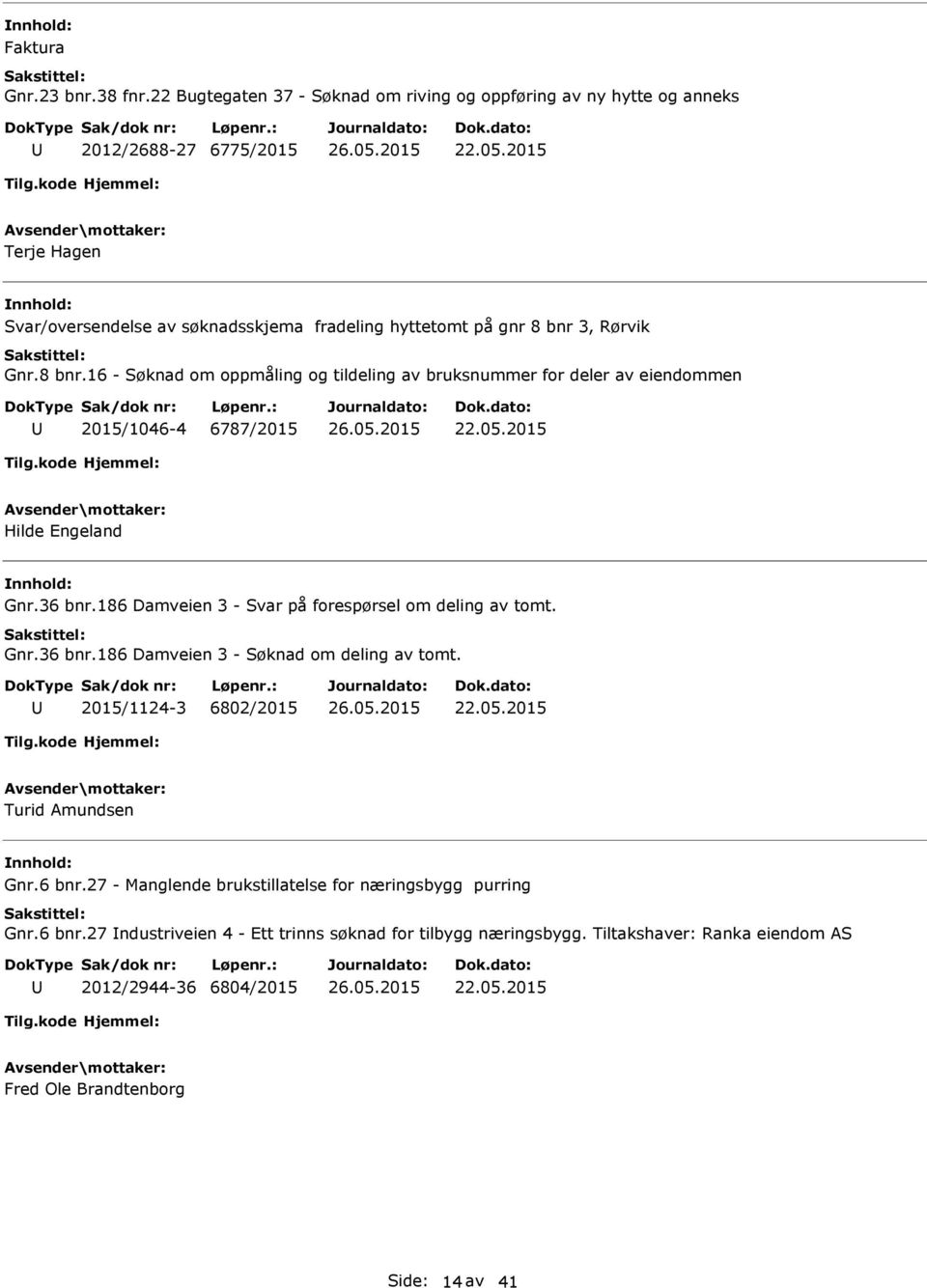 05.2015 Hilde Engeland Gnr.36 bnr.186 Damveien 3 - Svar på forespørsel om deling av tomt. Gnr.36 bnr.186 Damveien 3 - Søknad om deling av tomt. 2015/1124-3 6802/2015 22.05.2015 Turid Amundsen Gnr.