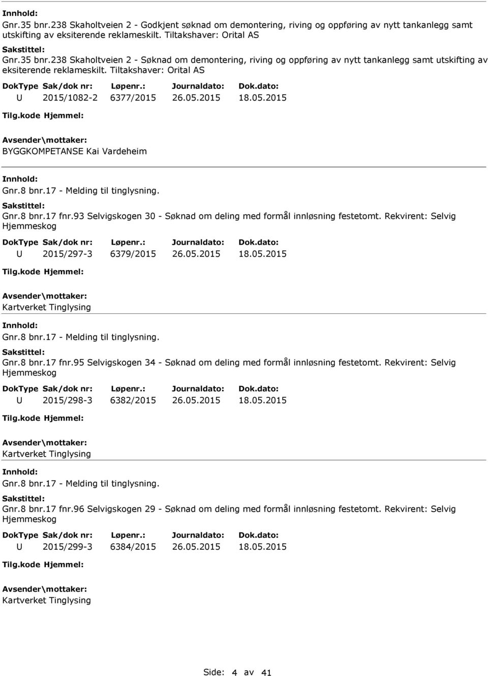 93 Selvigskogen 30 - Søknad om deling med formål innløsning festetomt. Rekvirent: Selvig Hjemmeskog 2015/297-3 6379/2015 18.05.2015 Gnr.8 bnr.17 - Melding til tinglysning. Gnr.8 bnr.17 fnr.