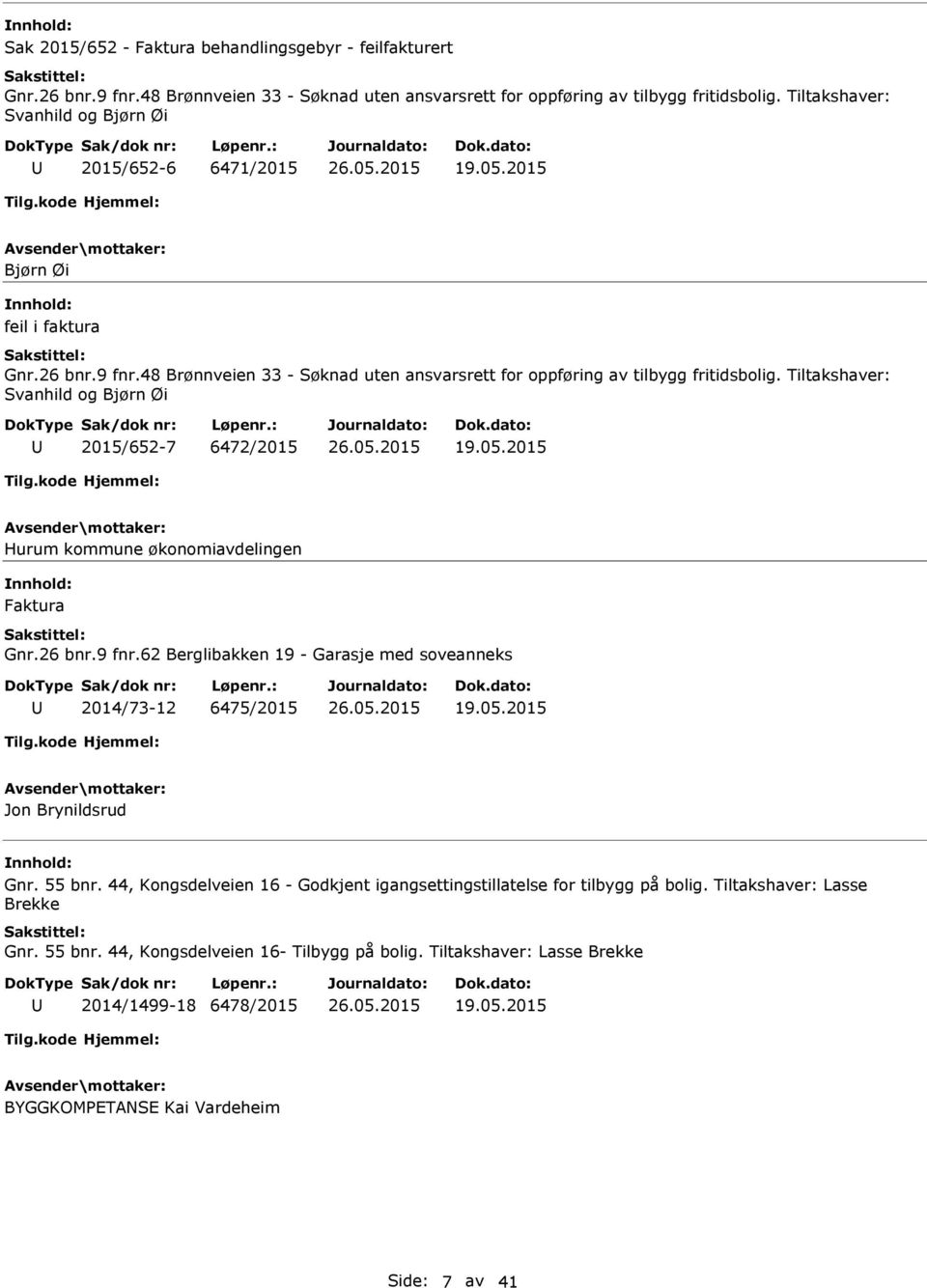 Tiltakshaver: Svanhild og Bjørn Øi 2015/652-7 6472/2015 19.05.2015 Hurum kommune økonomiavdelingen Faktura Gnr.26 bnr.9 fnr.62 Berglibakken 19 - Garasje med soveanneks 2014/73-12 6475/2015 19.05.2015 Jon Brynildsrud Gnr.