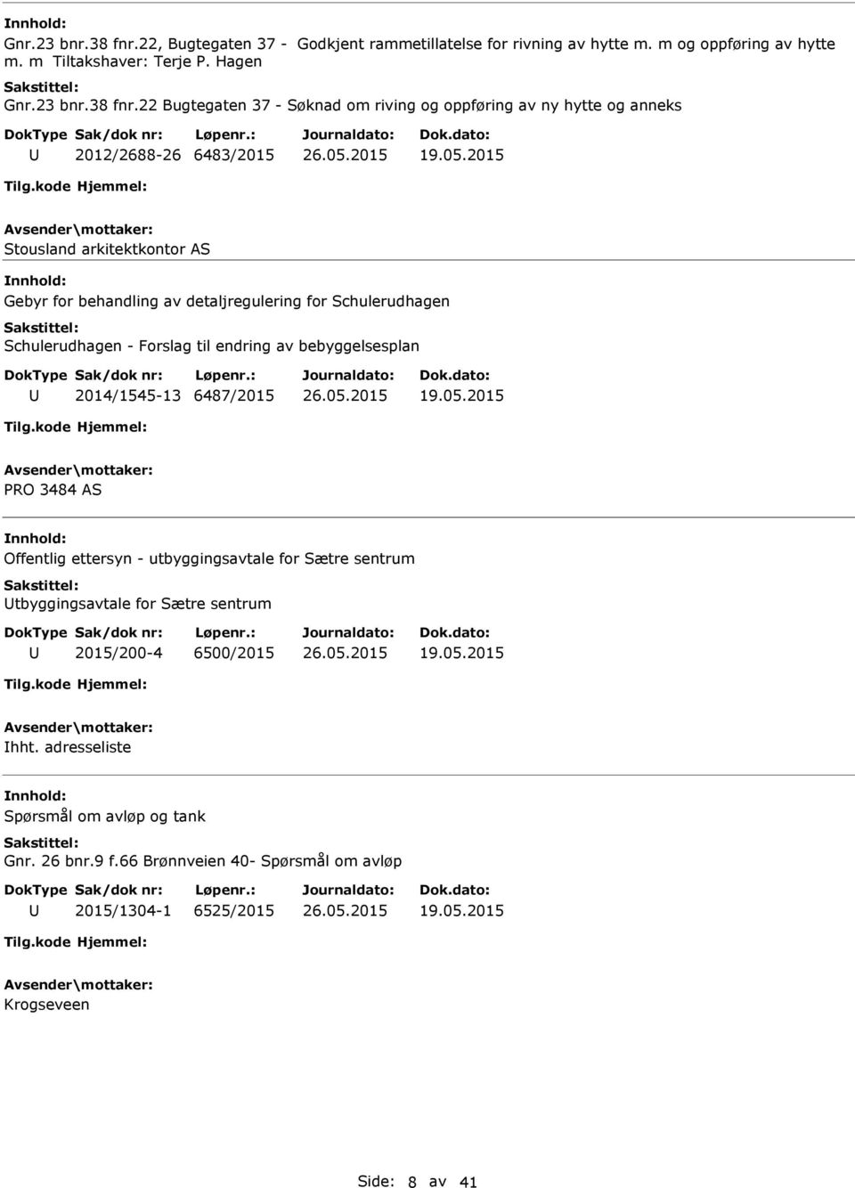 05.2015 hht. adresseliste Spørsmål om avløp og tank Gnr. 26 bnr.9 f.66 Brønnveien 40- Spørsmål om avløp 2015/1304-1 6525/2015 19.05.2015 Krogseveen Side: 8 av 41