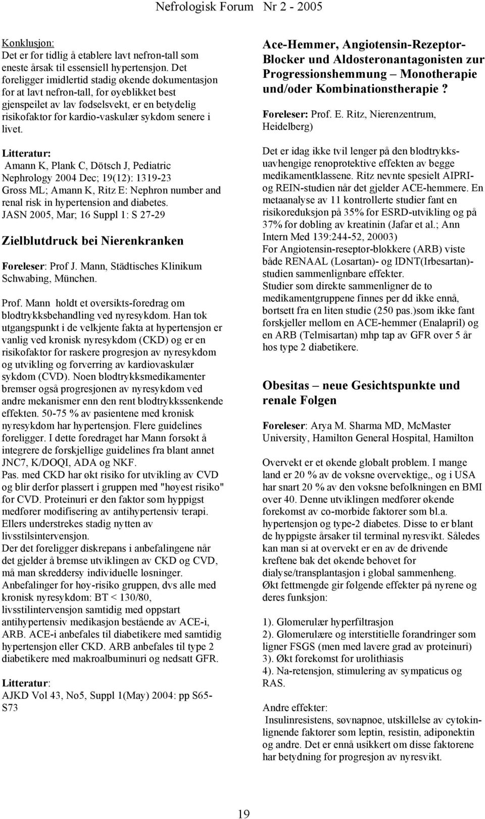 livet. Litteratur: Amann K, Plank C, Dötsch J, Pediatric Nephrology 2004 Dec; 19(12): 1319-23 Gross ML; Amann K, Ritz E: Nephron number and renal risk in hypertension and diabetes.