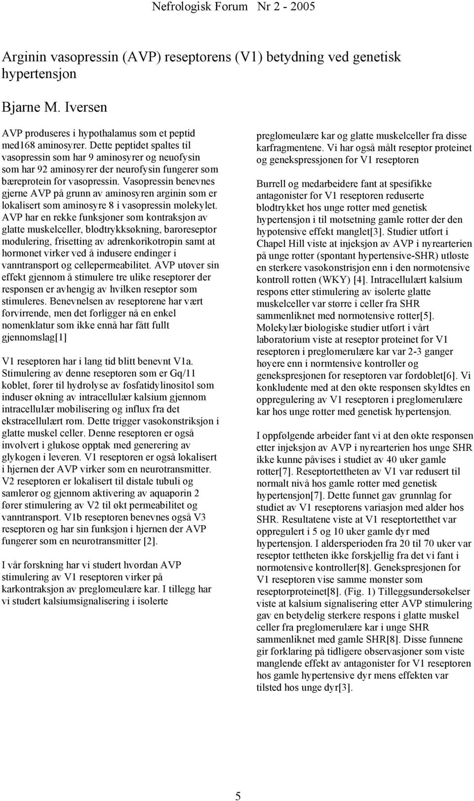 Vasopressin benevnes gjerne AVP på grunn av aminosyren arginin som er lokalisert som aminosyre 8 i vasopressin molekylet.