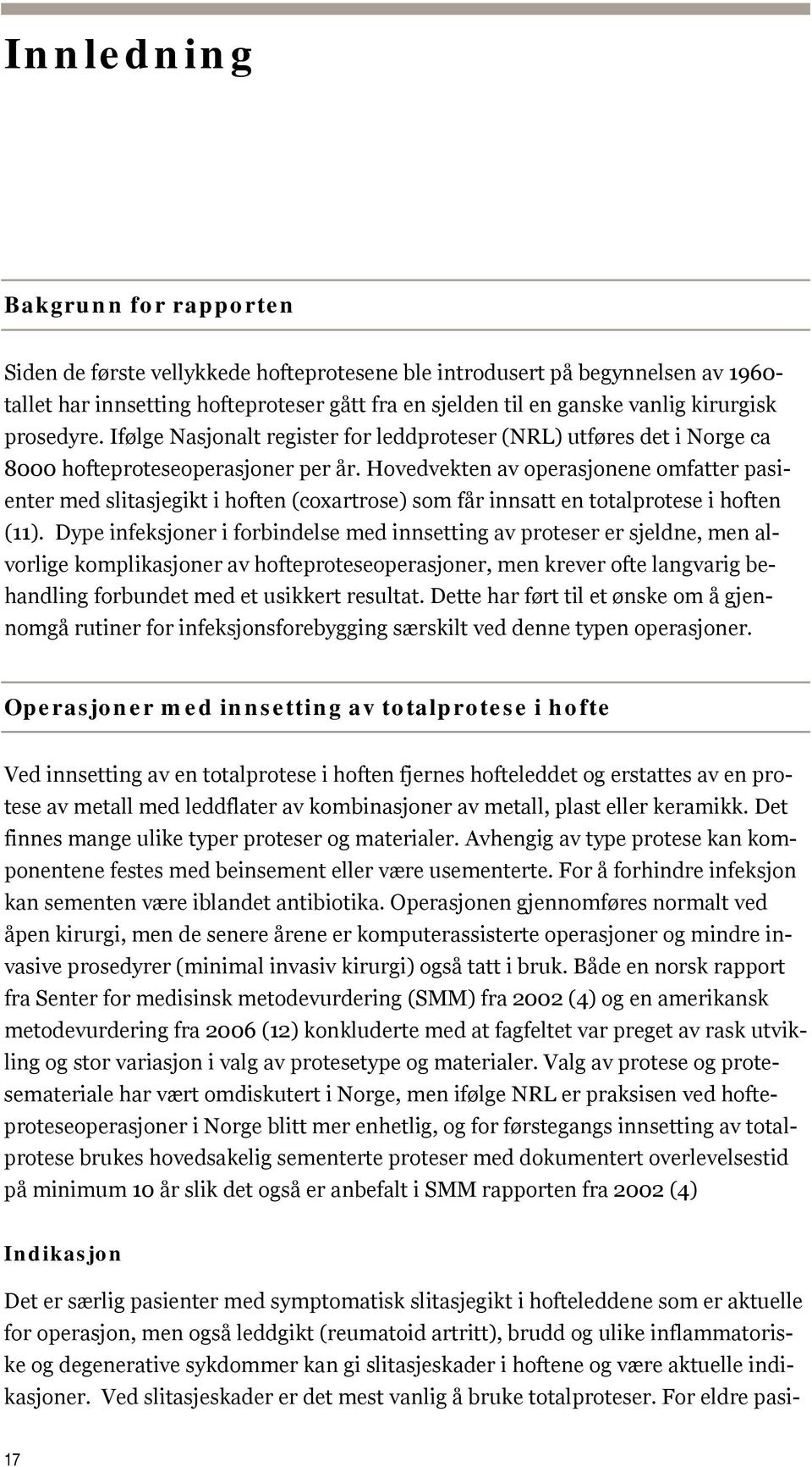 Hovedvekten av operasjonene omfatter pasienter med slitasjegikt i hoften (coxartrose) som får innsatt en totalprotese i hoften (11).