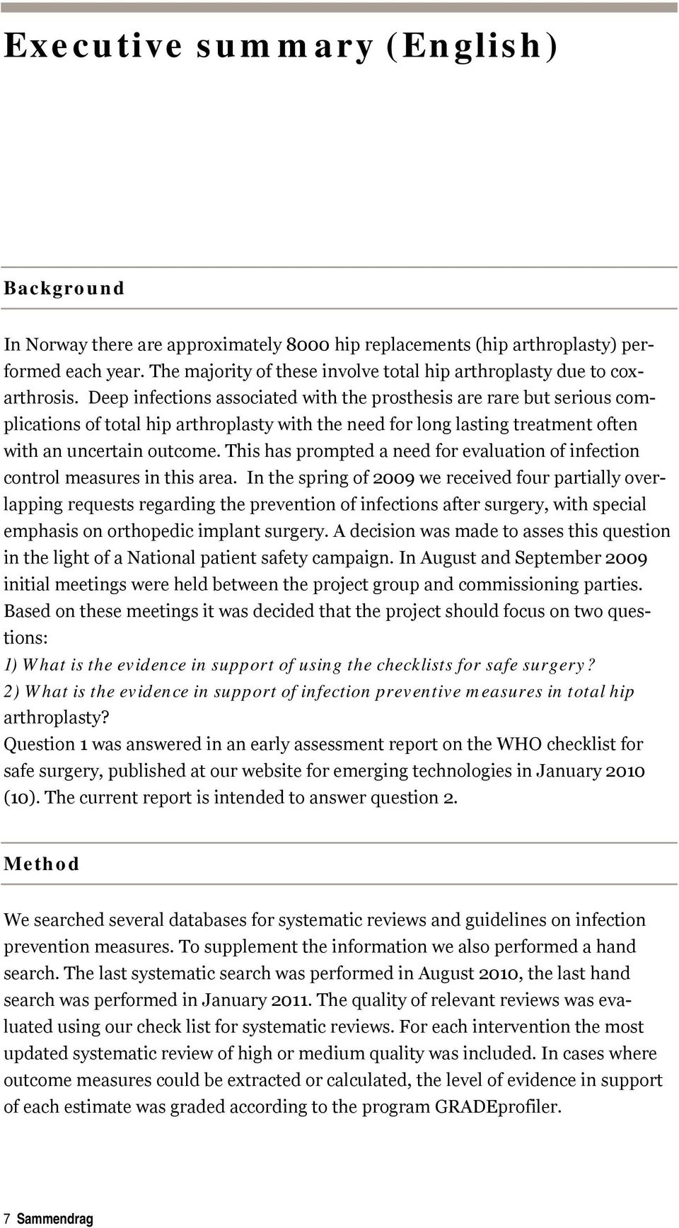 Deep infections associated with the prosthesis are rare but serious complications of total hip arthroplasty with the need for long lasting treatment often with an uncertain outcome.