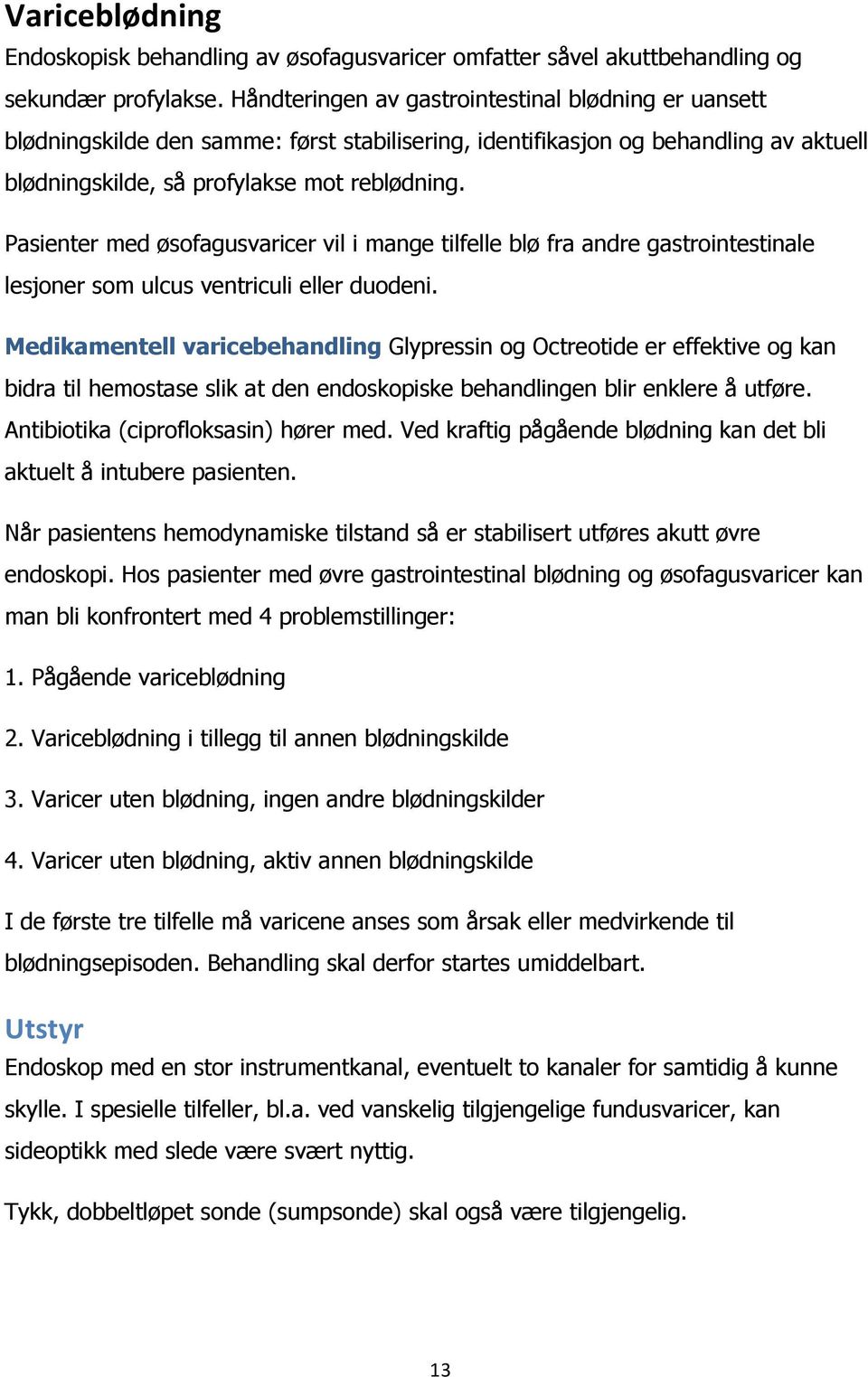 Pasienter med øsofagusvaricer vil i mange tilfelle blø fra andre gastrointestinale lesjoner som ulcus ventriculi eller duodeni.