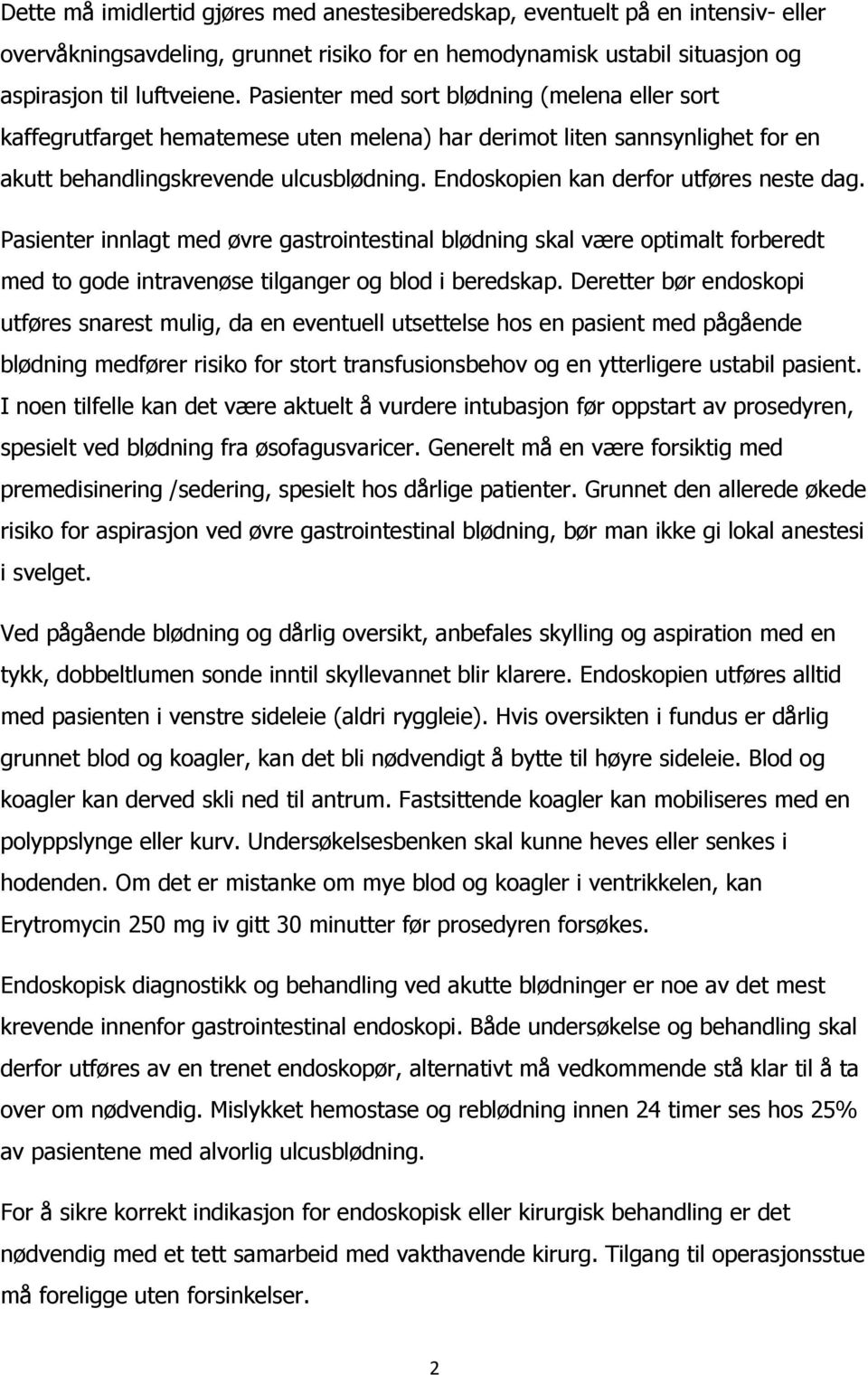 Endoskopien kan derfor utføres neste dag. Pasienter innlagt med øvre gastrointestinal blødning skal være optimalt forberedt med to gode intravenøse tilganger og blod i beredskap.