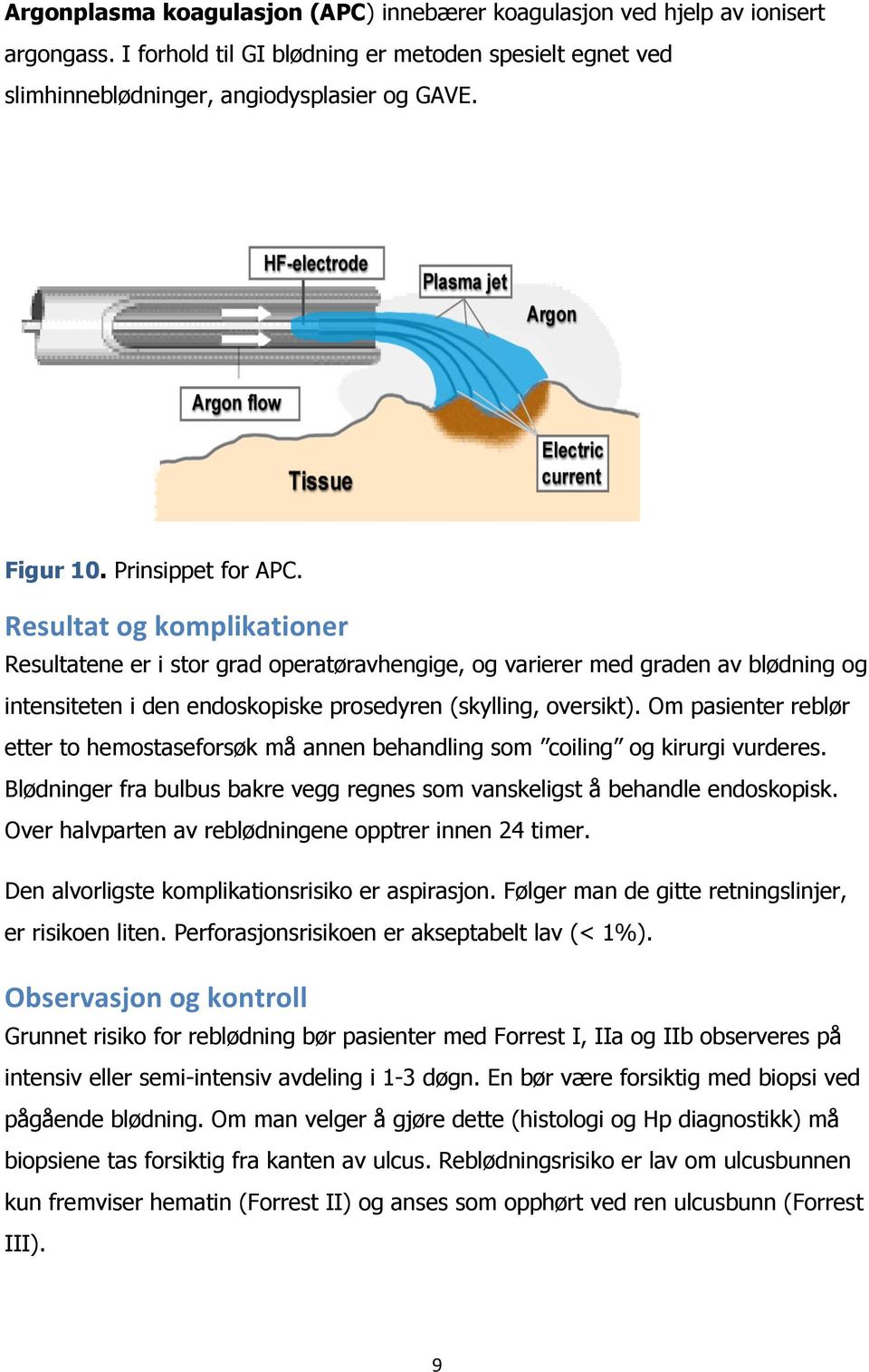 Om pasienter reblør etter to hemostaseforsøk må annen behandling som coiling og kirurgi vurderes. Blødninger fra bulbus bakre vegg regnes som vanskeligst å behandle endoskopisk.