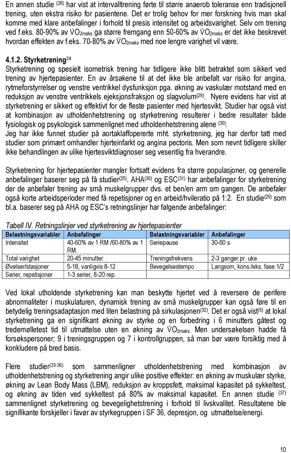 80-90% av O2maks ga større fremgang enn 50-60% av O2maks er det ikke beskrevet hvordan effekten av f.eks. 70-80% av O2maks med noe lengre varighet vil være. 4.1.2. Styrketrening 24 Styrketrening og spesielt isometrisk trening har tidligere ikke blitt betraktet som sikkert ved trening av hjertepasienter.