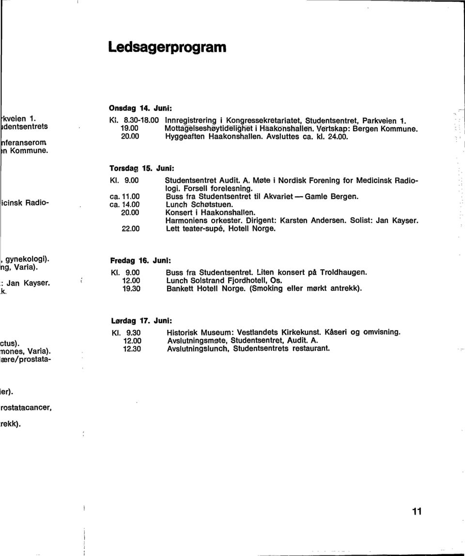 Forsell forelesning. ca. 11.00 Buss fra Studentsentret til Akvariet Gamle Bergen, ca. 14.00 Lunch Schøtstuen. 20.00 Konsert i Haakonshallén. Harmoniens orkester. Dirigent: Karsten Andersen.