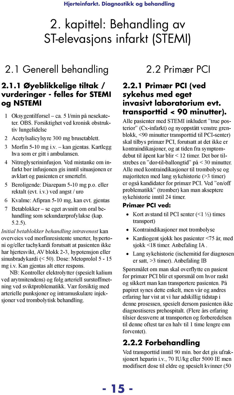 Ved mistanke om infarkt bør infusjonen gis inntil situasjonen er avklart og pasienten er smertefri. 5 Beroligende: Diazepam 5-10 mg p.o. eller rektalt (evt. i.v.) ved angst / uro 6 Kvalme: Afipran 5-10 mg, kan evt.