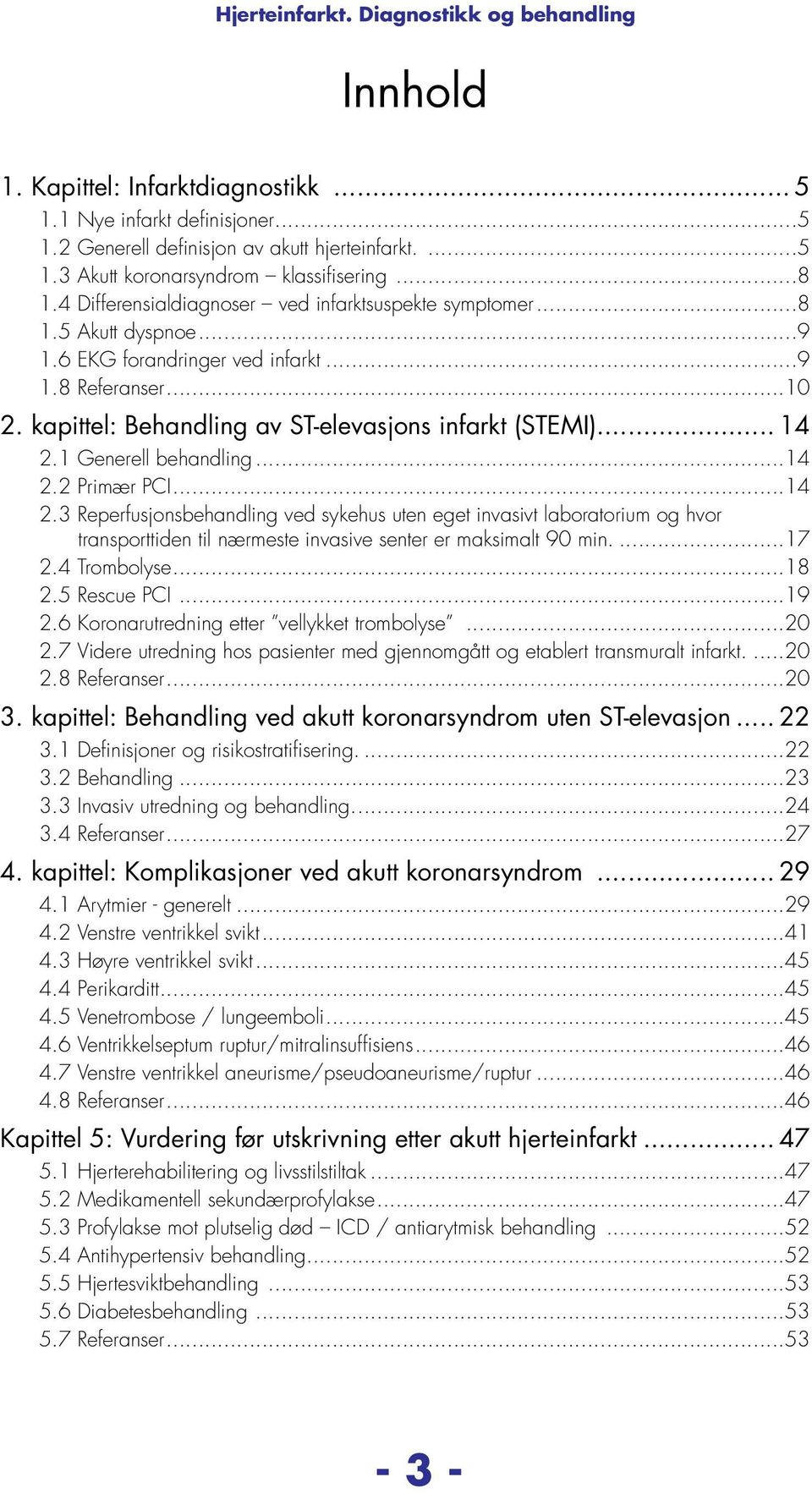 1 Generell behandling...14 2.2 Primær PCI...14 2.3 Reperfusjonsbehandling ved sykehus uten eget invasivt laboratorium og hvor transporttiden til nærmeste invasive senter er maksimalt 90 min...17 2.