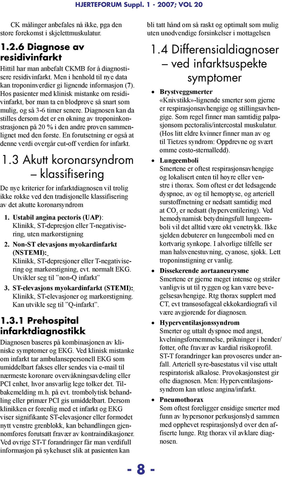 Diagnosen kan da stilles dersom det er en økning av troponinkonstrasjonen på 20 % i den andre prøven sammenlignet med den første.