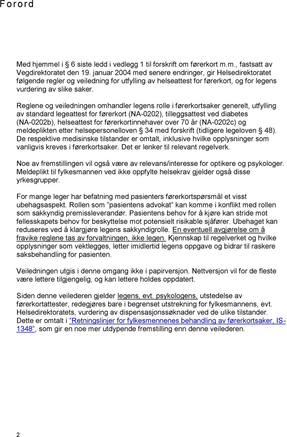 Reglene og veiledningen omhandler legens rolle i førerkortsaker generelt, utfylling av standard legeattest for førerkort (NA-0202), tilleggsattest ved diabetes (NA-0202b), helseattest for