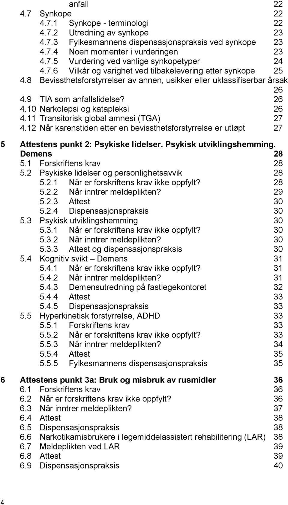 11 Transitorisk global amnesi (TGA) 27 4.12 Når karenstiden etter en bevissthetsforstyrrelse er utløpt 27 5 Attestens punkt 2: Psykiske lidelser. Psykisk utviklingshemming. Demens 28 5.