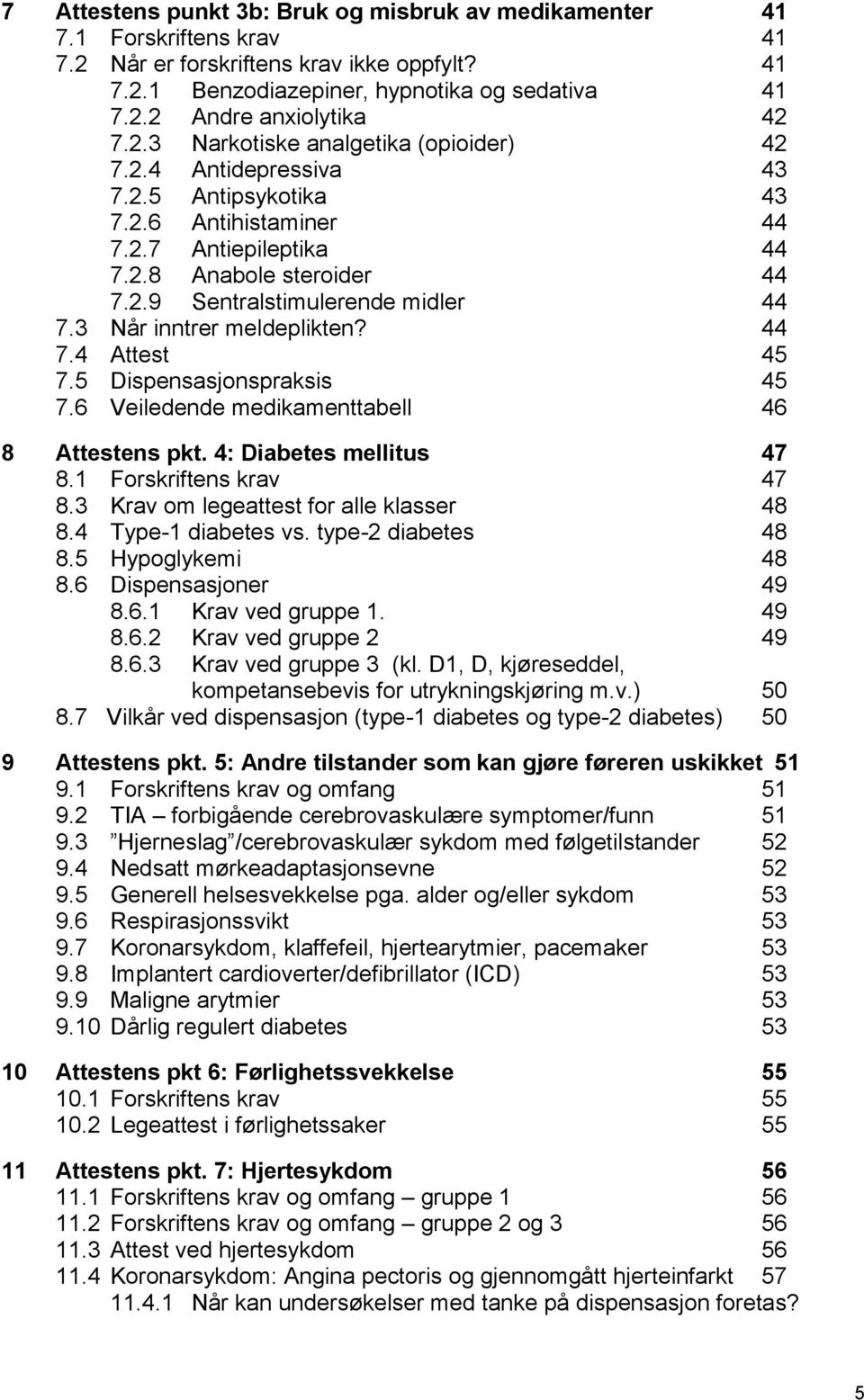 3 Når inntrer meldeplikten? 44 7.4 Attest 45 7.5 Dispensasjonspraksis 45 7.6 Veiledende medikamenttabell 46 8 Attestens pkt. 4: Diabetes mellitus 47 8.1 Forskriftens krav 47 8.