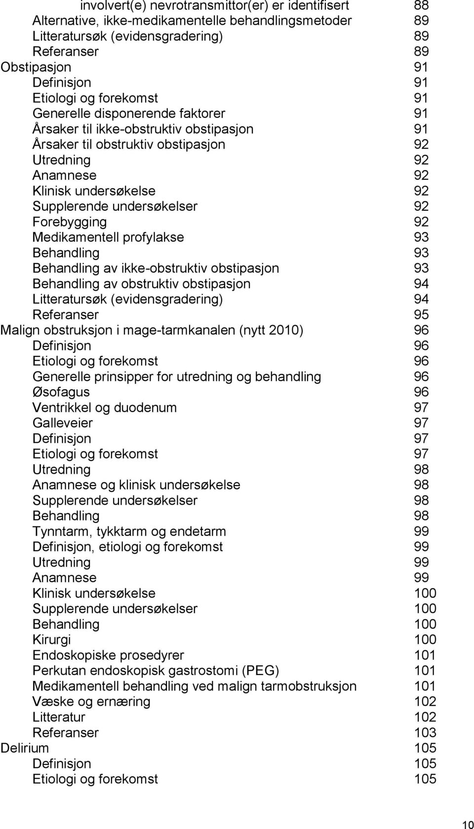 undersøkelser 92 Forebygging 92 Medikamentell profylakse 93 Behandling 93 Behandling av ikke-obstruktiv obstipasjon 93 Behandling av obstruktiv obstipasjon 94 Litteratursøk (evidensgradering) 94